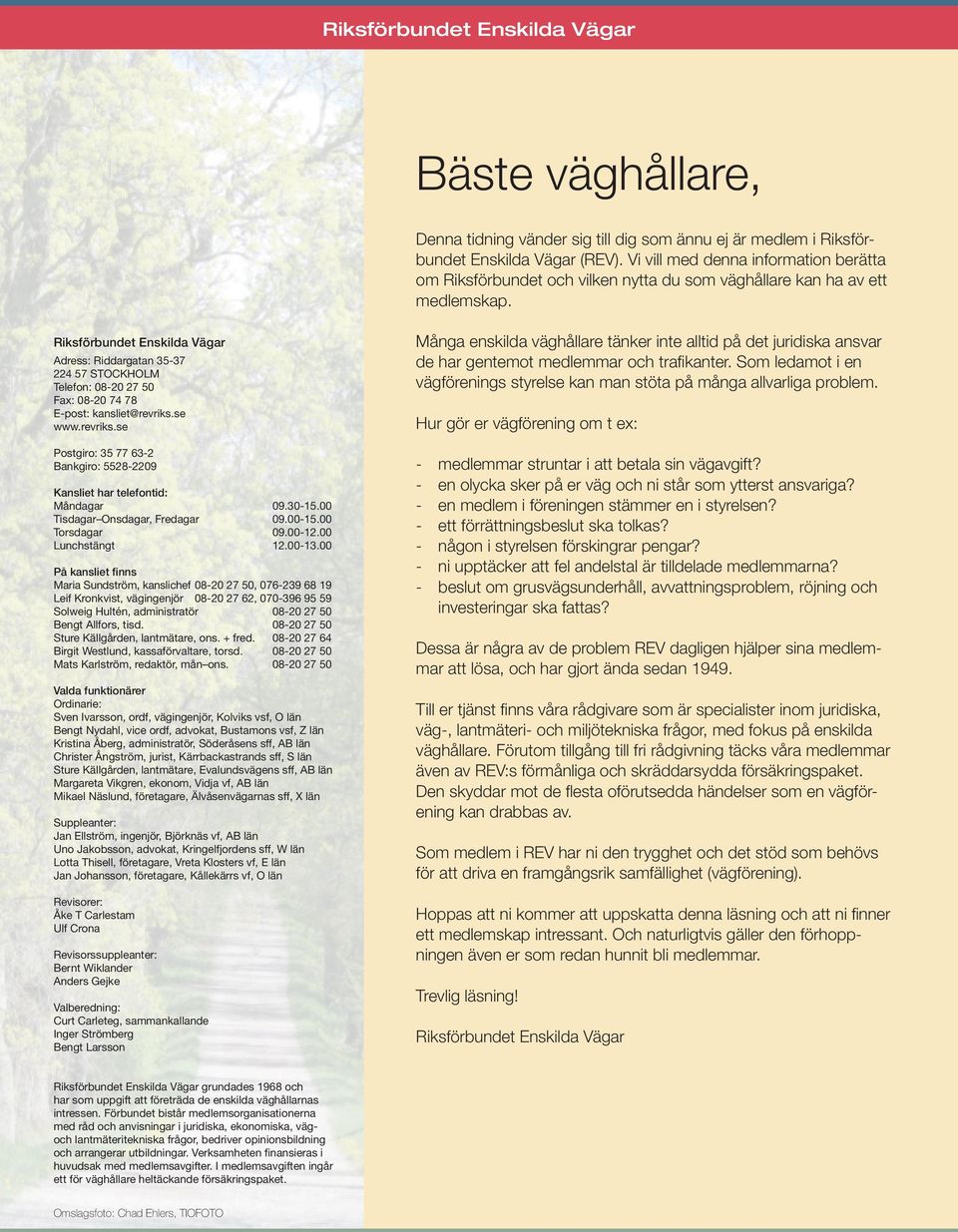 Riksförbundet Enskilda Vägar Adress: Riddargatan 35-37 224 57 STOCKHOLM Telefon: 08-20 27 50 Fax: 08-20 74 78 E-post: kansliet@revriks.