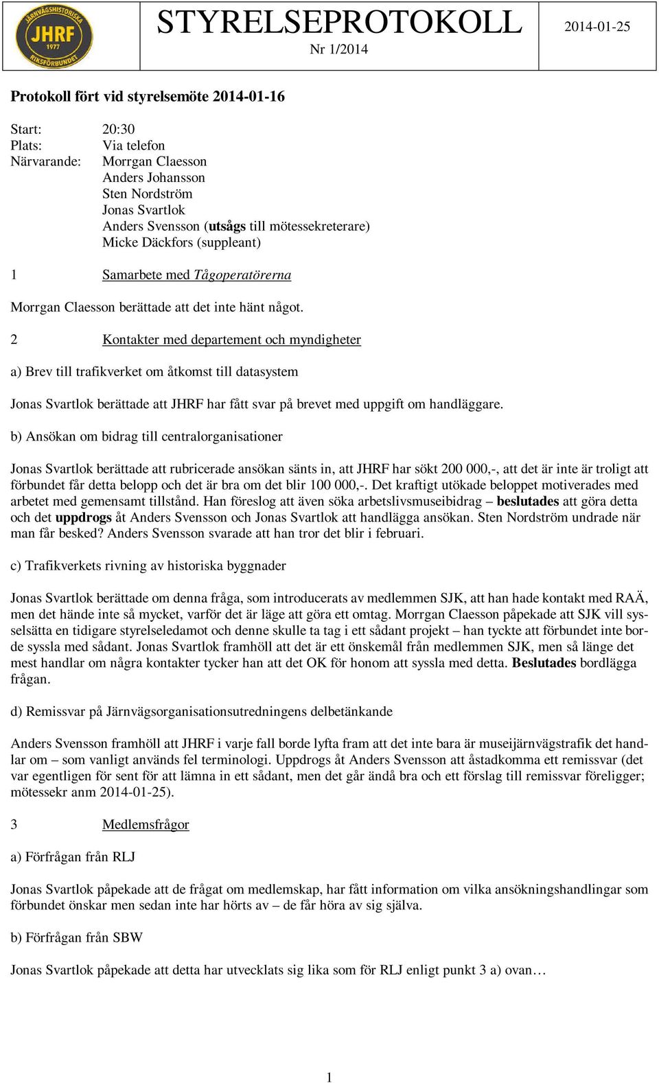 2 Kontakter med departement och myndigheter a) Brev till trafikverket om åtkomst till datasystem Jonas Svartlok berättade att JHRF har fått svar på brevet med uppgift om handläggare.