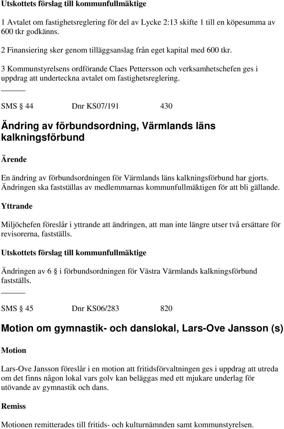 SMS 44 Dnr KS07/191 430 Ändring av förbundsordning, Värmlands läns kalkningsförbund Ärende En ändring av förbundsordningen för Värmlands läns kalkningsförbund har gjorts.
