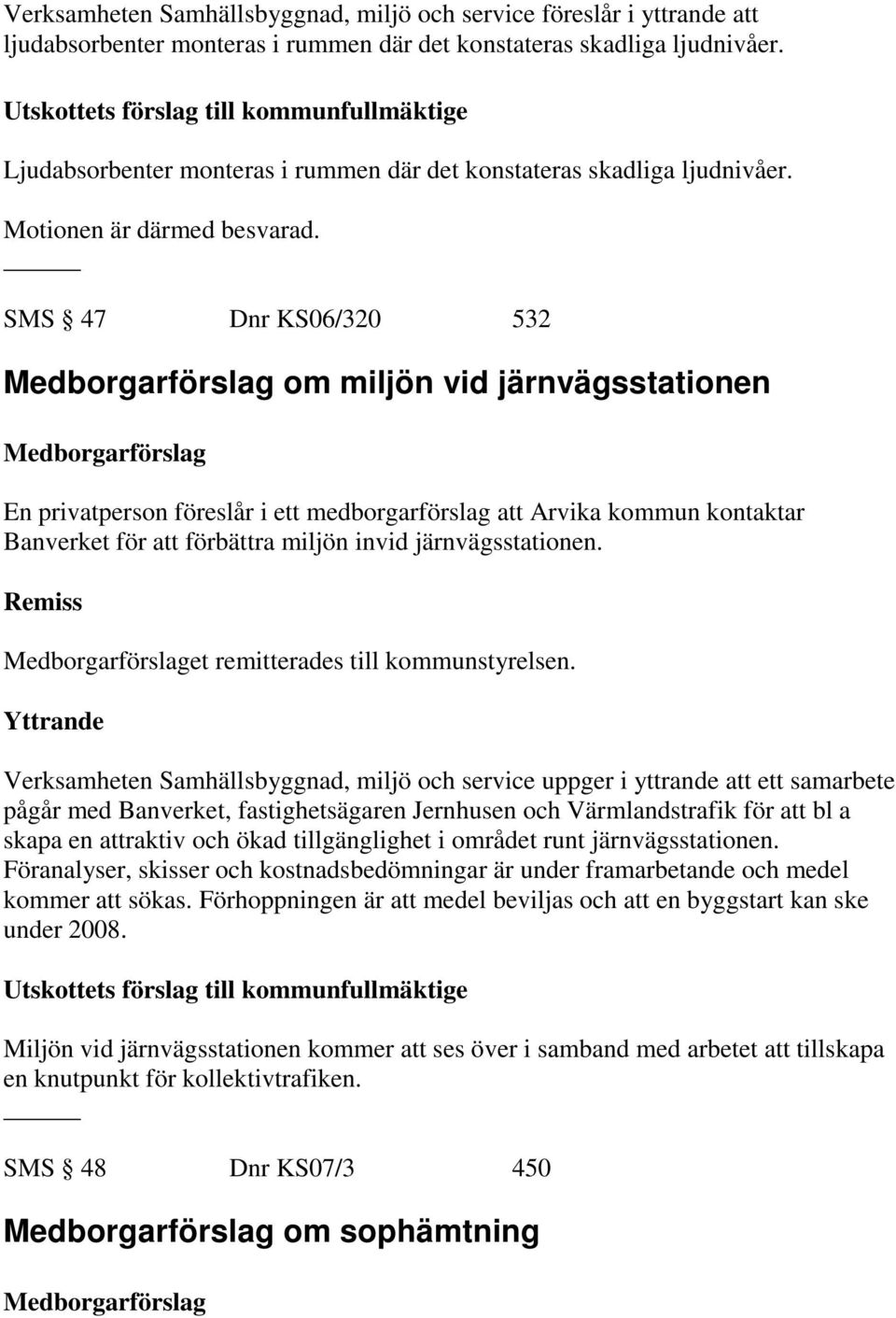 SMS 47 Dnr KS06/320 532 Medborgarförslag om miljön vid järnvägsstationen Medborgarförslag En privatperson föreslår i ett medborgarförslag att Arvika kommun kontaktar Banverket för att förbättra