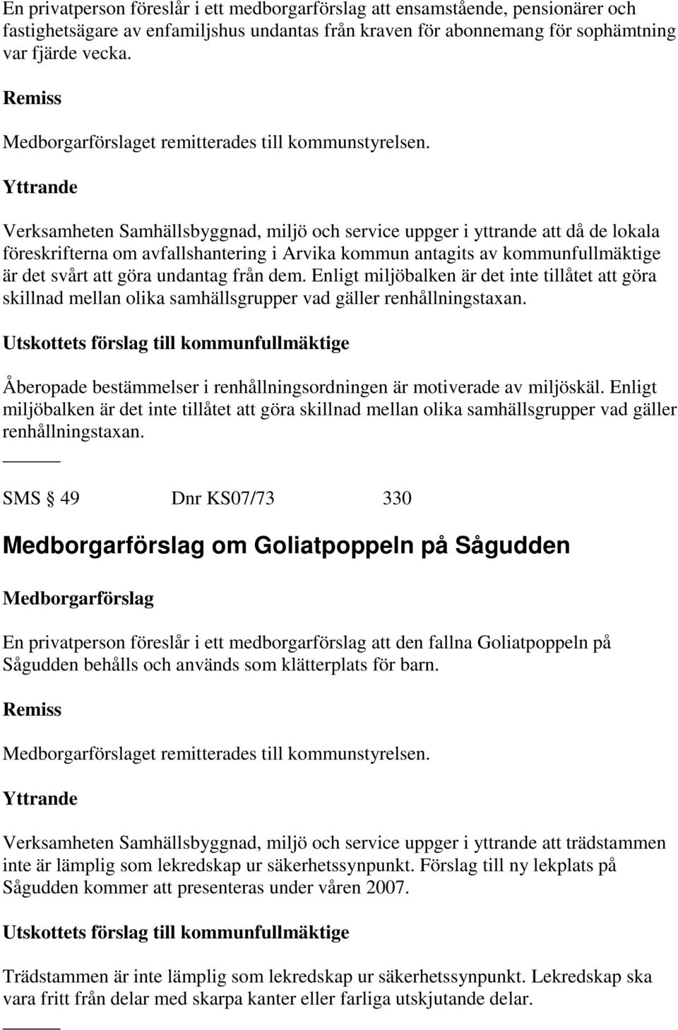 Verksamheten Samhällsbyggnad, miljö och service uppger i yttrande att då de lokala föreskrifterna om avfallshantering i Arvika kommun antagits av kommunfullmäktige är det svårt att göra undantag från