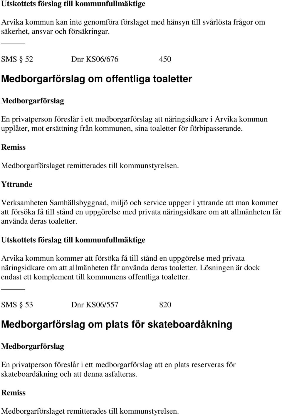 kommunen, sina toaletter för förbipasserande. Medborgarförslaget remitterades till kommunstyrelsen.