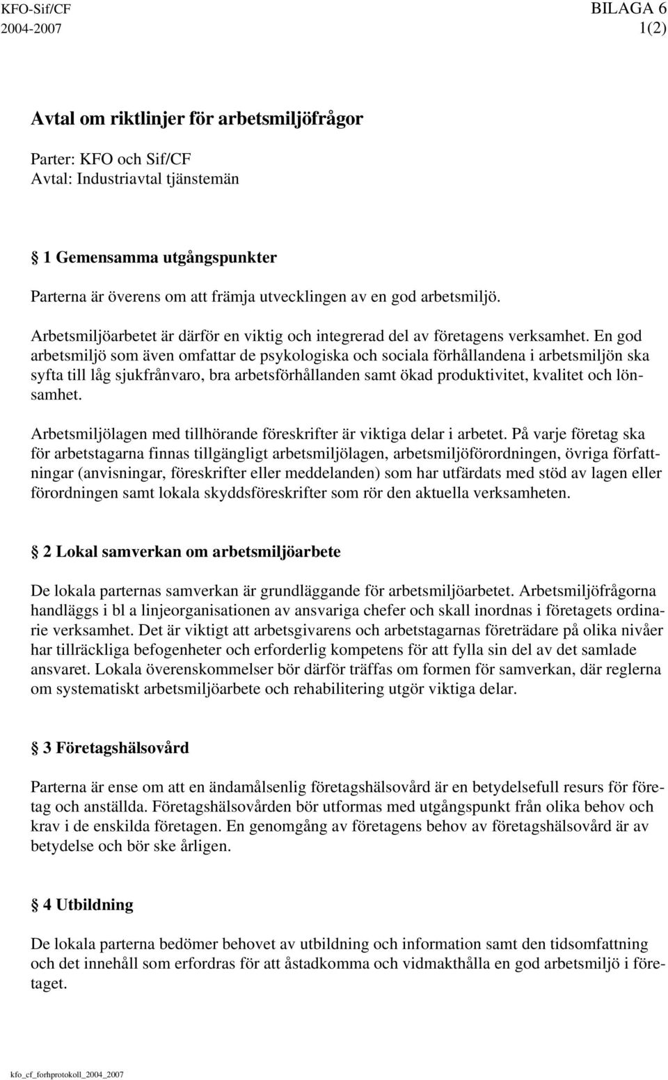 En god arbetsmiljö som även omfattar de psykologiska och sociala förhållandena i arbetsmiljön ska syfta till låg sjukfrånvaro, bra arbetsförhållanden samt ökad produktivitet, kvalitet och lönsamhet.