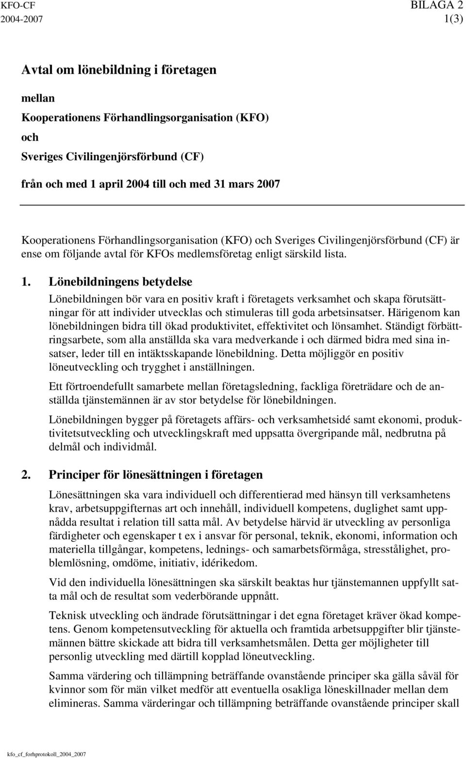 Lönebildningens betydelse Lönebildningen bör vara en positiv kraft i företagets verksamhet och skapa förutsättningar för att individer utvecklas och stimuleras till goda arbetsinsatser.