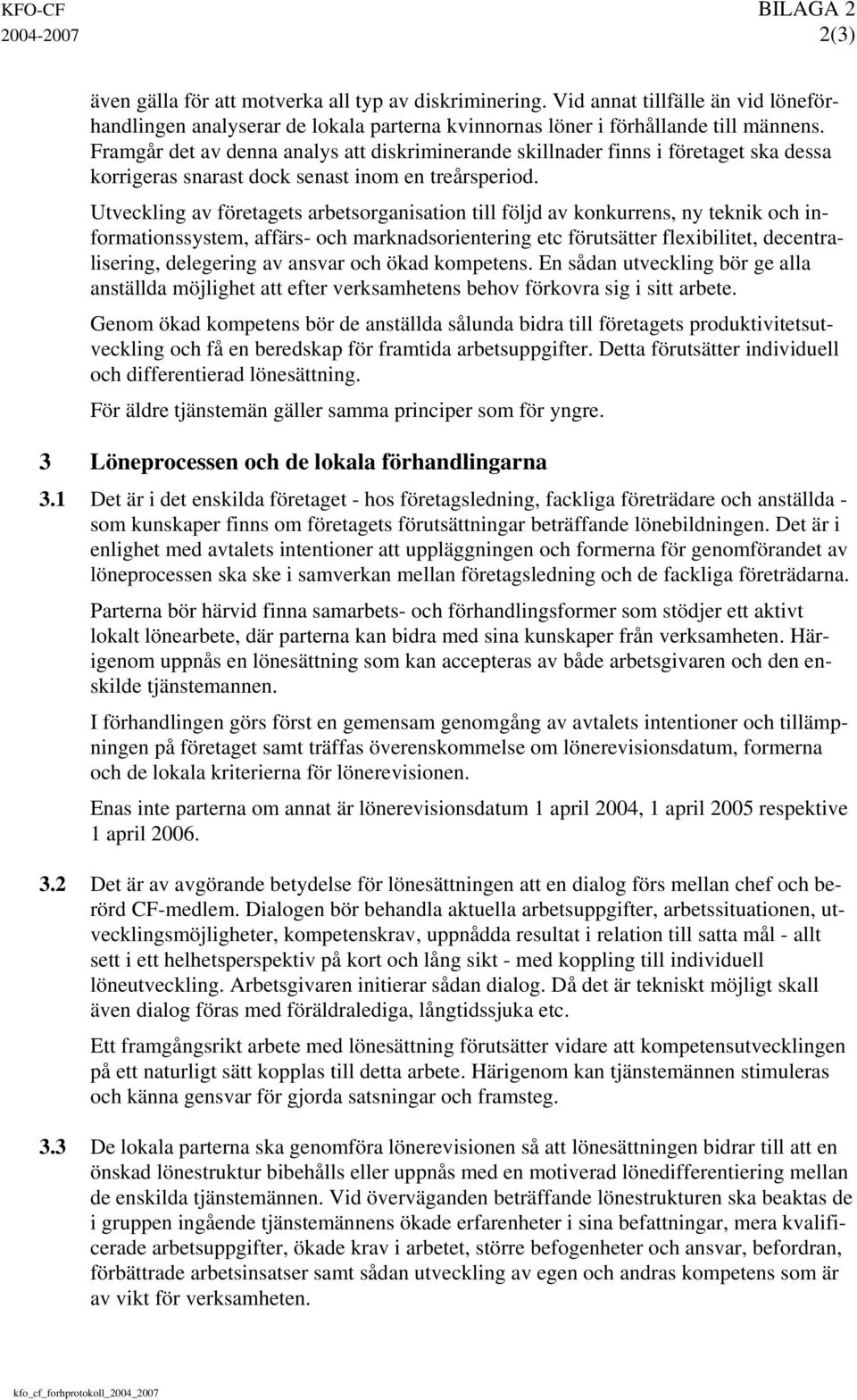 Framgår det av denna analys att diskriminerande skillnader finns i företaget ska dessa korrigeras snarast dock senast inom en treårsperiod.