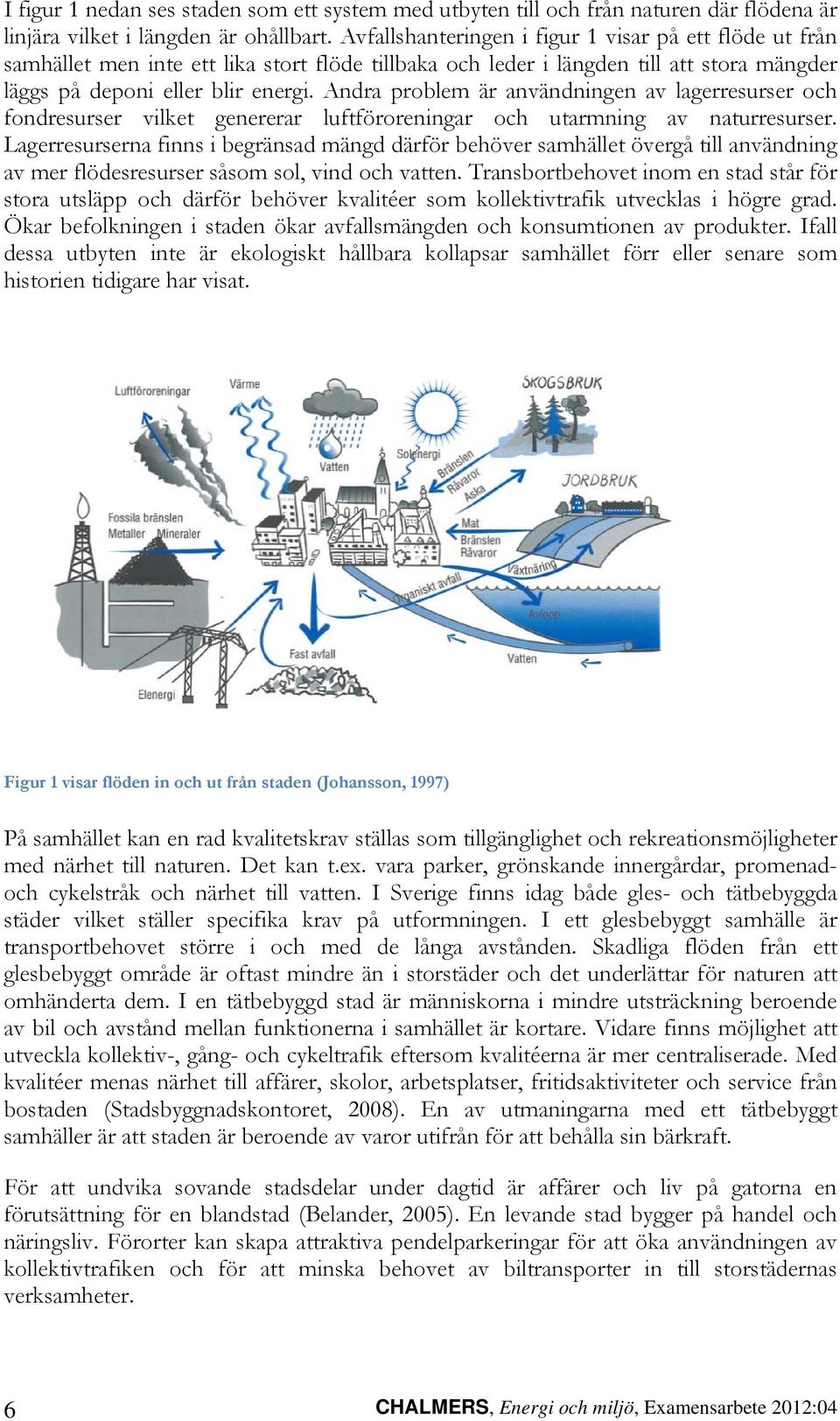 Andra problem är användningen av lagerresurser och fondresurser vilket genererar luftföroreningar och utarmning av naturresurser.