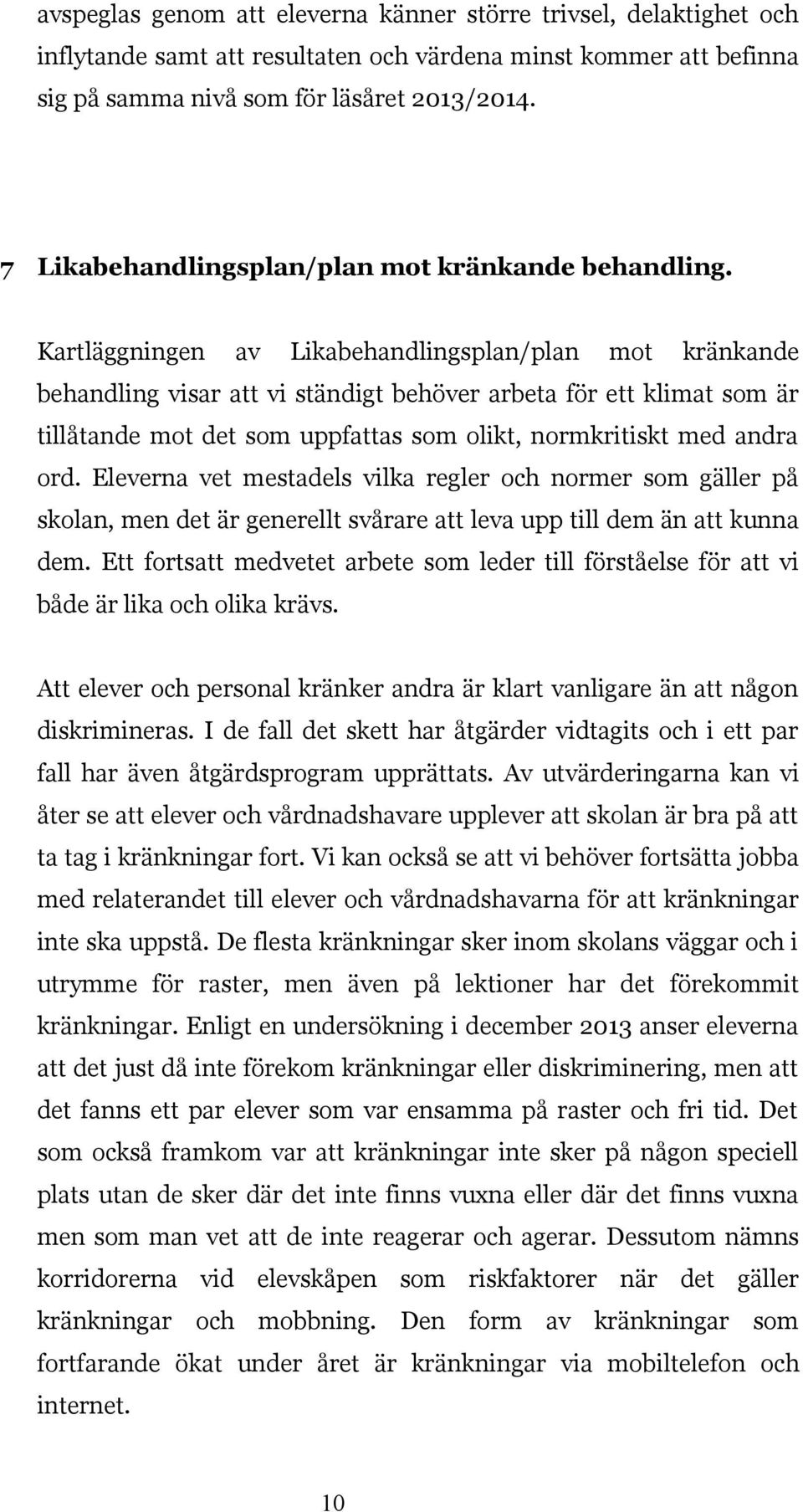 Kartläggningen av Likabehandlingsplan/plan mot kränkande behandling visar att vi ständigt behöver arbeta för ett klimat som är tillåtande mot det som uppfattas som olikt, normkritiskt med andra ord.