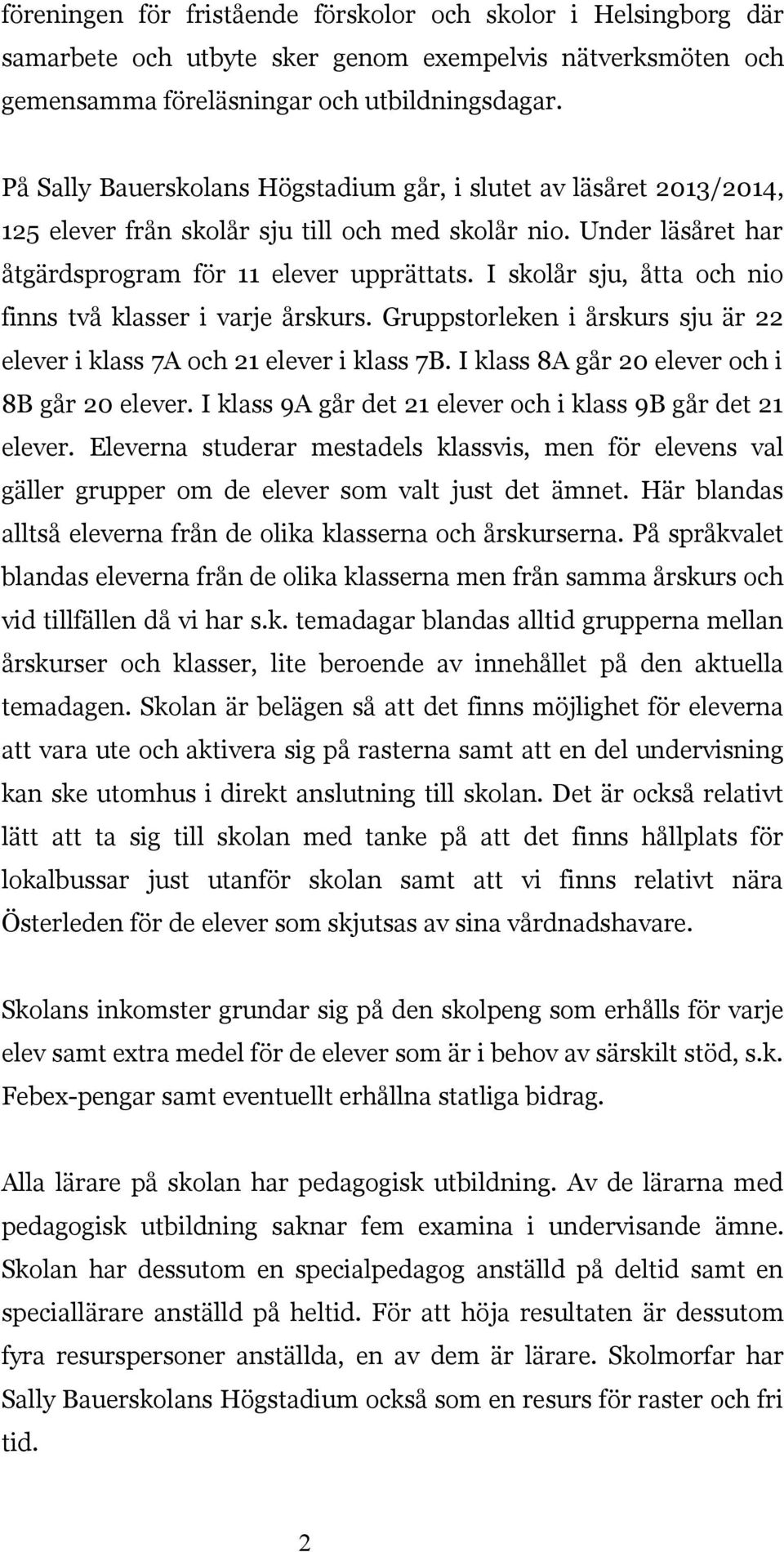 I skolår sju, åtta och nio finns två klasser i varje årskurs. Gruppstorleken i årskurs sju är 22 elever i klass 7A och 21 elever i klass 7B. I klass 8A går 20 elever och i 8B går 20 elever.