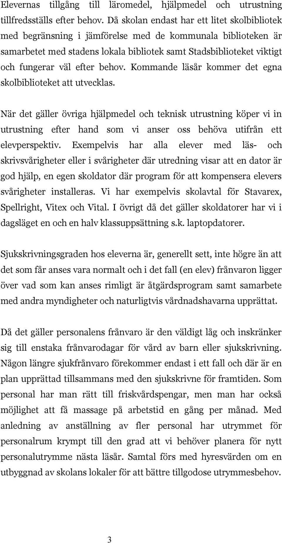 behov. Kommande läsår kommer det egna skolbiblioteket att utvecklas.