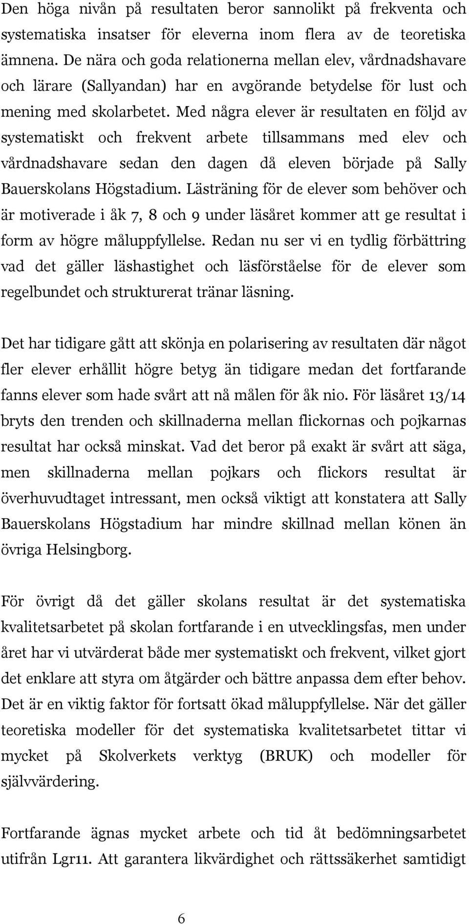 Med några elever är resultaten en följd av systematiskt och frekvent arbete tillsammans med elev och vårdnadshavare sedan den dagen då eleven började på Sally Bauerskolans Högstadium.