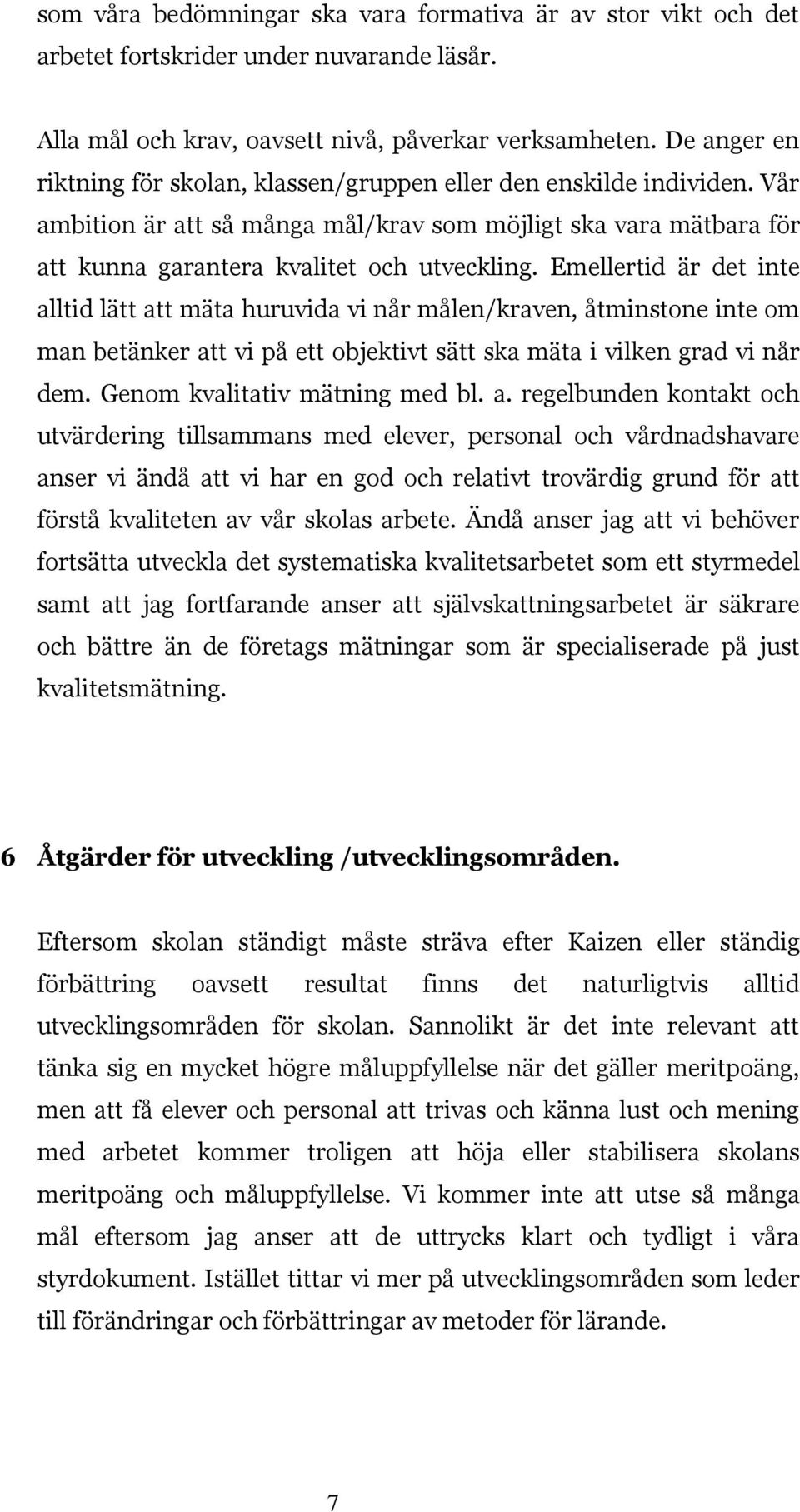 Emellertid är det inte alltid lätt att mäta huruvida vi når målen/kraven, åtminstone inte om man betänker att vi på ett objektivt sätt ska mäta i vilken grad vi når dem.