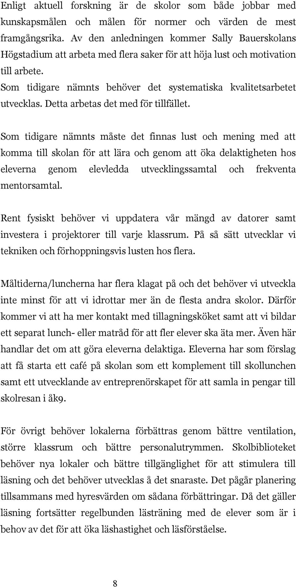 Som tidigare nämnts behöver det systematiska kvalitetsarbetet utvecklas. Detta arbetas det med för tillfället.