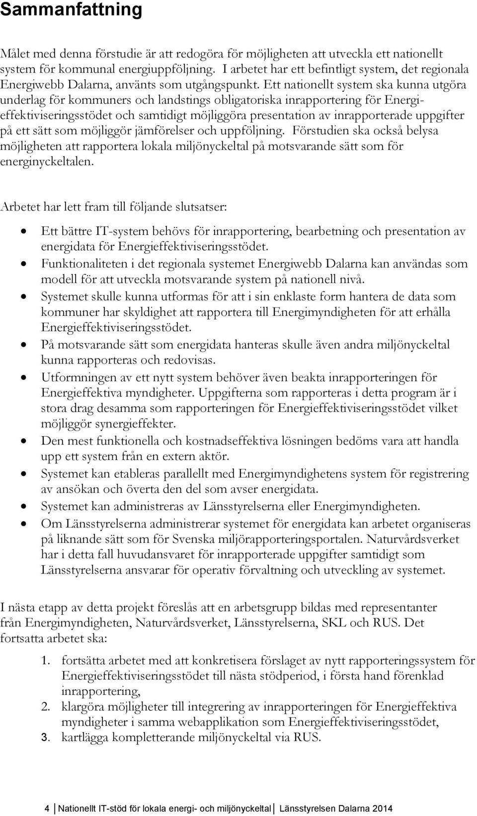 Ett nationellt system ska kunna utgöra underlag för kommuners och landstings obligatoriska inrapportering för Energieffektiviseringsstödet och samtidigt möjliggöra presentation av inrapporterade