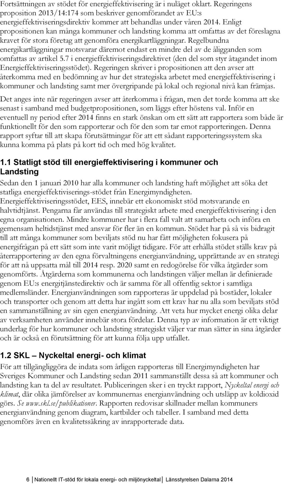 Enligt propositionen kan många kommuner och landsting komma att omfattas av det föreslagna kravet för stora företag att genomföra energikartläggningar.