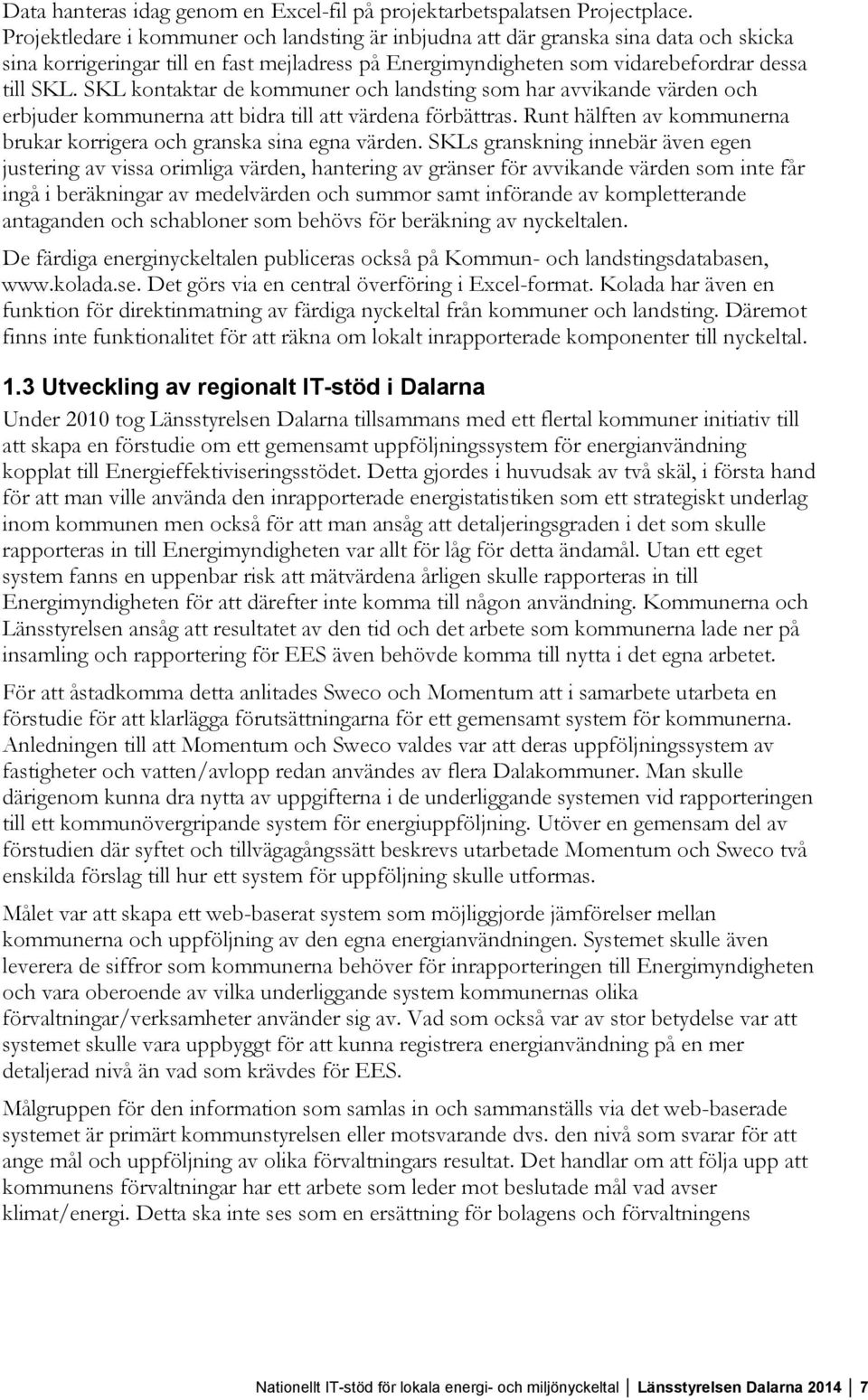 SKL kontaktar de kommuner och landsting som har avvikande värden och erbjuder kommunerna att bidra till att värdena förbättras.