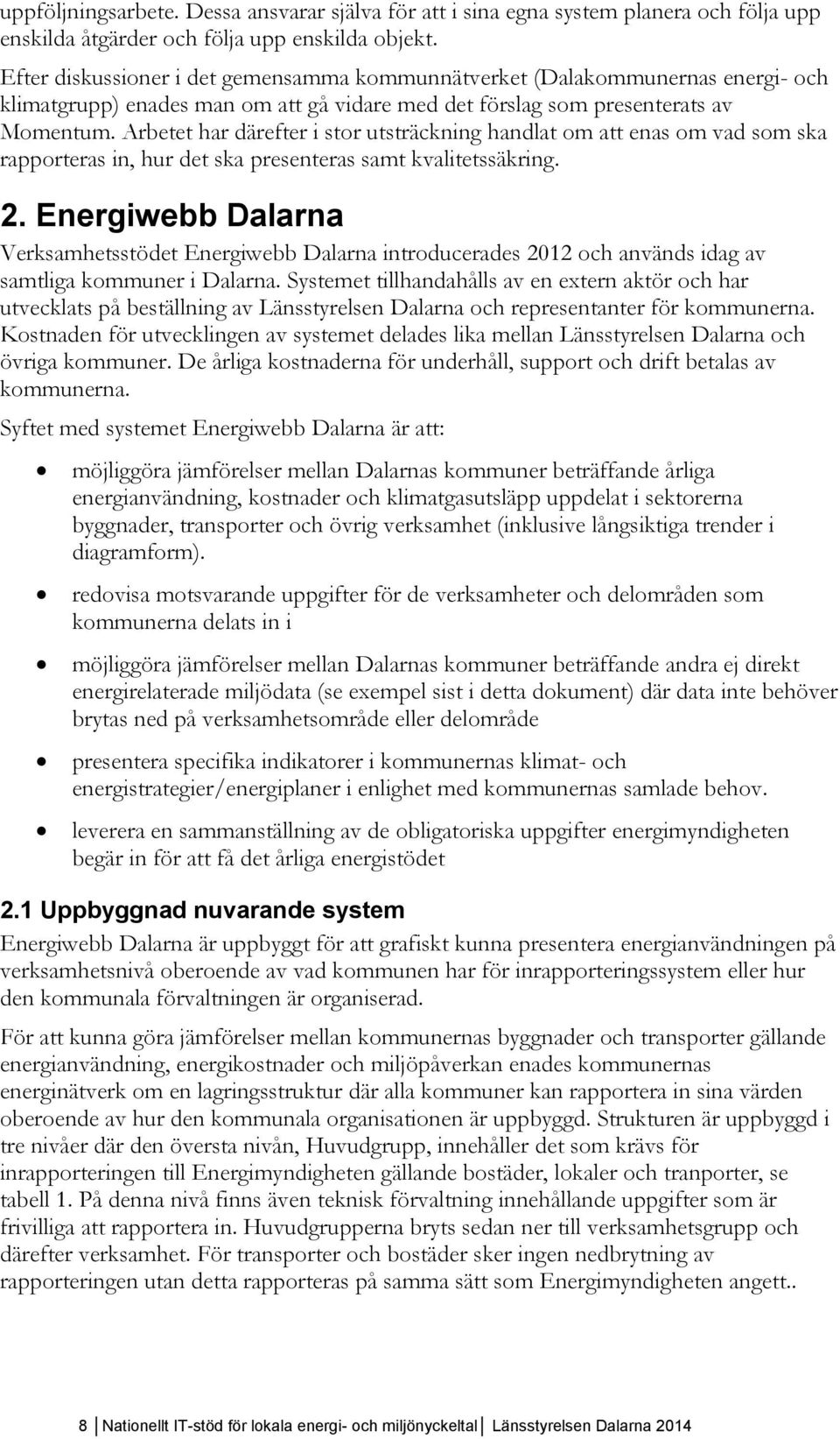 Arbetet har därefter i stor utsträckning handlat om att enas om vad som ska rapporteras in, hur det ska presenteras samt kvalitetssäkring. 2.