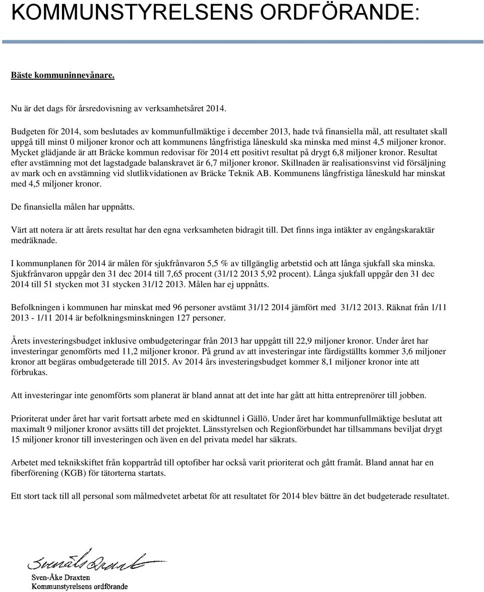 minska med minst 4,5 miljoner kronor. Mycket glädjande är att Bräcke kommun redovisar för 2014 ett positivt resultat på drygt 6,8 miljoner kronor.