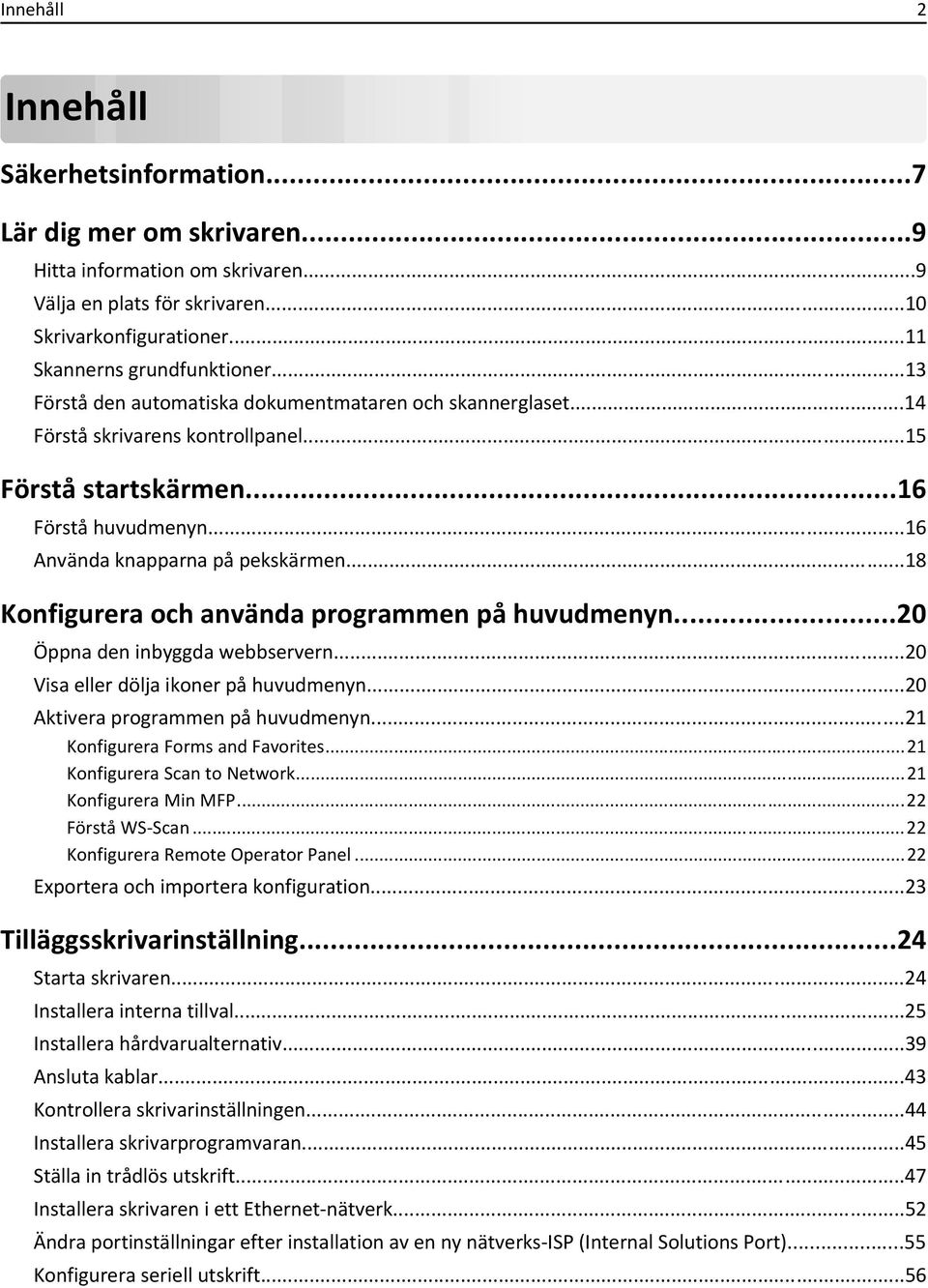 ..18 Konfigurera och använda programmen på huvudmenyn...20 Öppna den inbyggda webbservern...20 Visa eller dölja ikoner på huvudmenyn...20 Aktivera programmen på huvudmenyn.