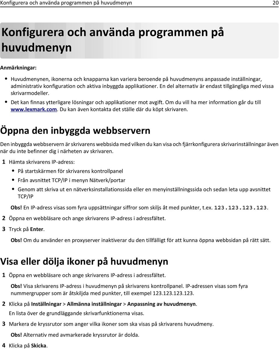 Om du vill ha mer information går du till www.lexmark.com. Du kan även kontakta det ställe där du köpt skrivaren.