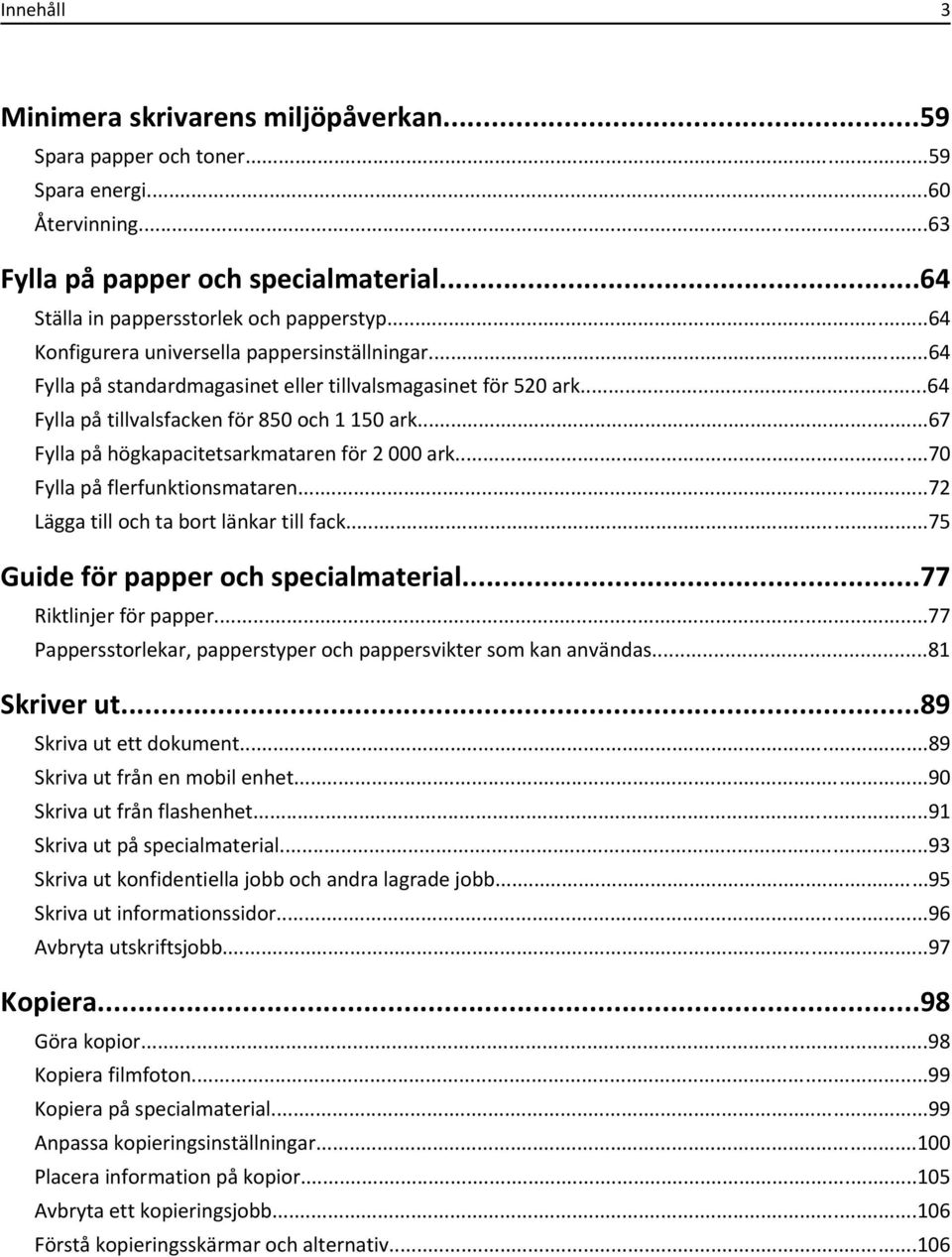 ..67 Fylla på högkapacitetsarkmataren för 2 000 ark...70 Fylla på flerfunktionsmataren...72 Lägga till och ta bort länkar till fack...75 Guide för papper och specialmaterial...77 Riktlinjer för papper.