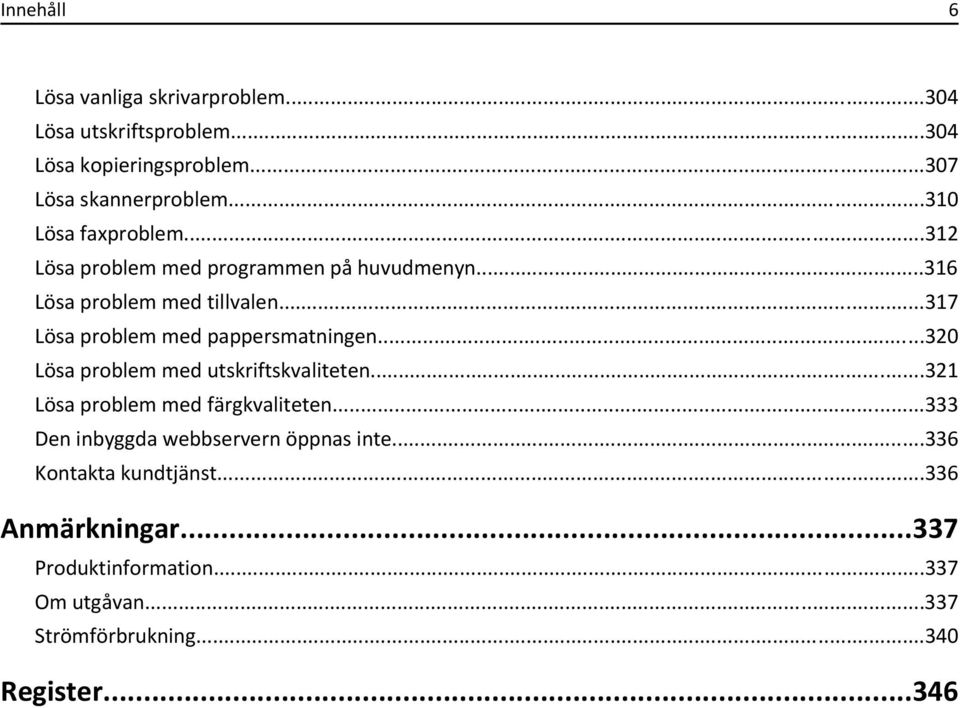 ..317 Lösa problem med pappersmatningen...320 Lösa problem med utskriftskvaliteten...321 Lösa problem med färgkvaliteten.