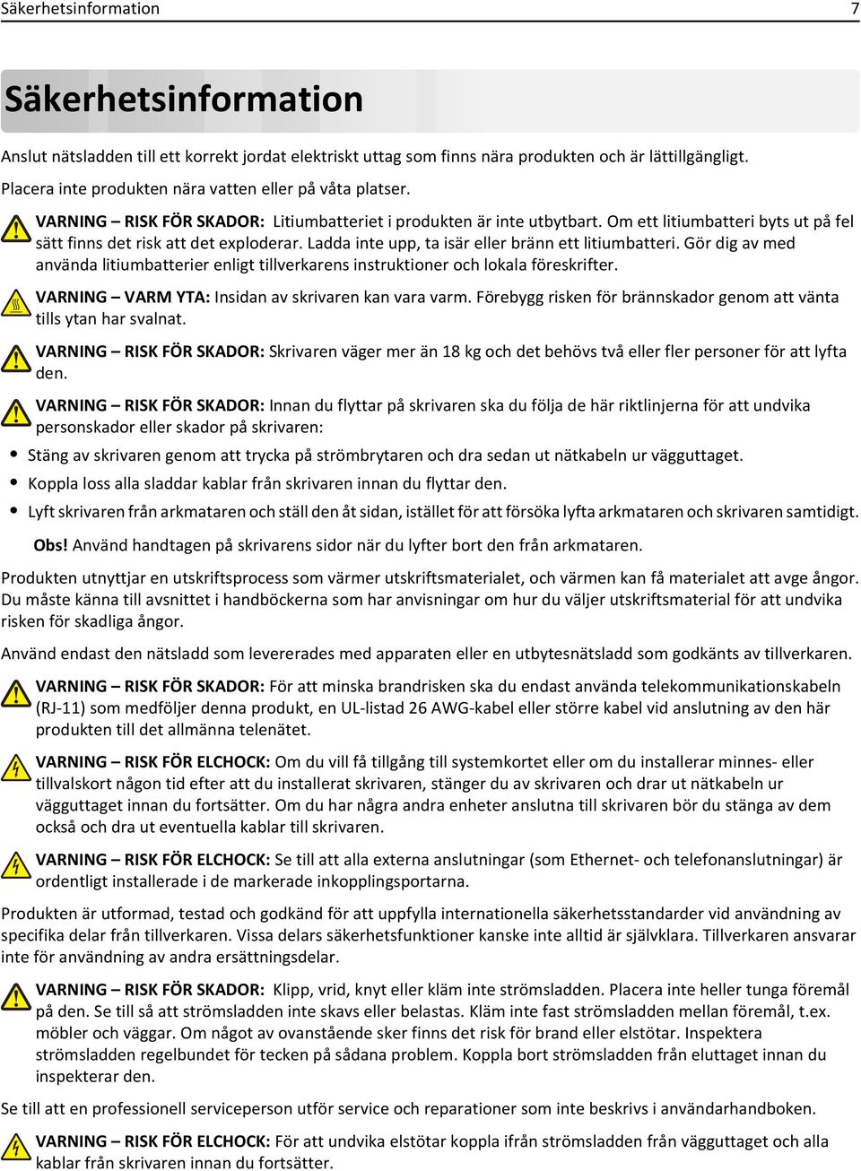 Om ett litiumbatteri byts ut på fel sätt finns det risk att det exploderar. Ladda inte upp, ta isär eller bränn ett litiumbatteri.