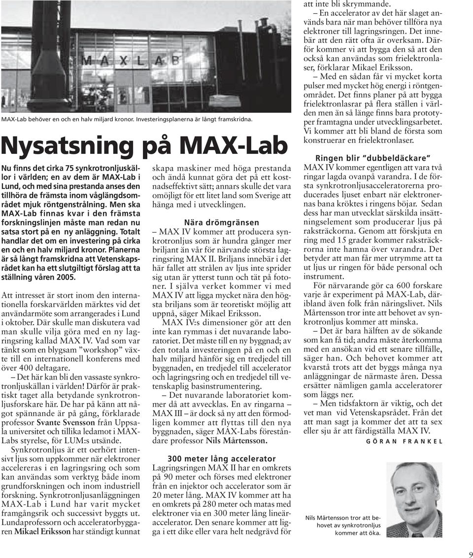 röntgenstrålning. Men ska MAX-Lab finnas kvar i den främsta forskningslinjen måste man redan nu satsa stort på en ny anläggning.
