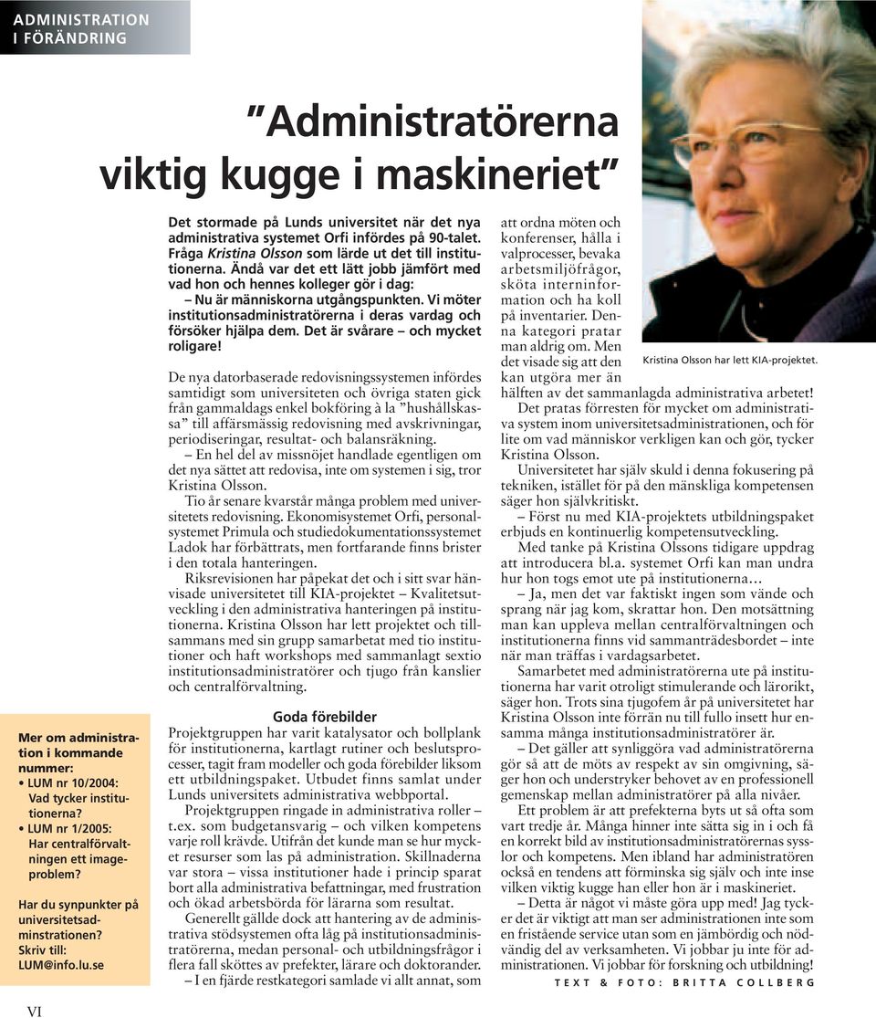 se VI Det stormade på Lunds universitet när det nya administrativa systemet Orfi infördes på 90-talet. Fråga Kristina Olsson som lärde ut det till institutionerna.