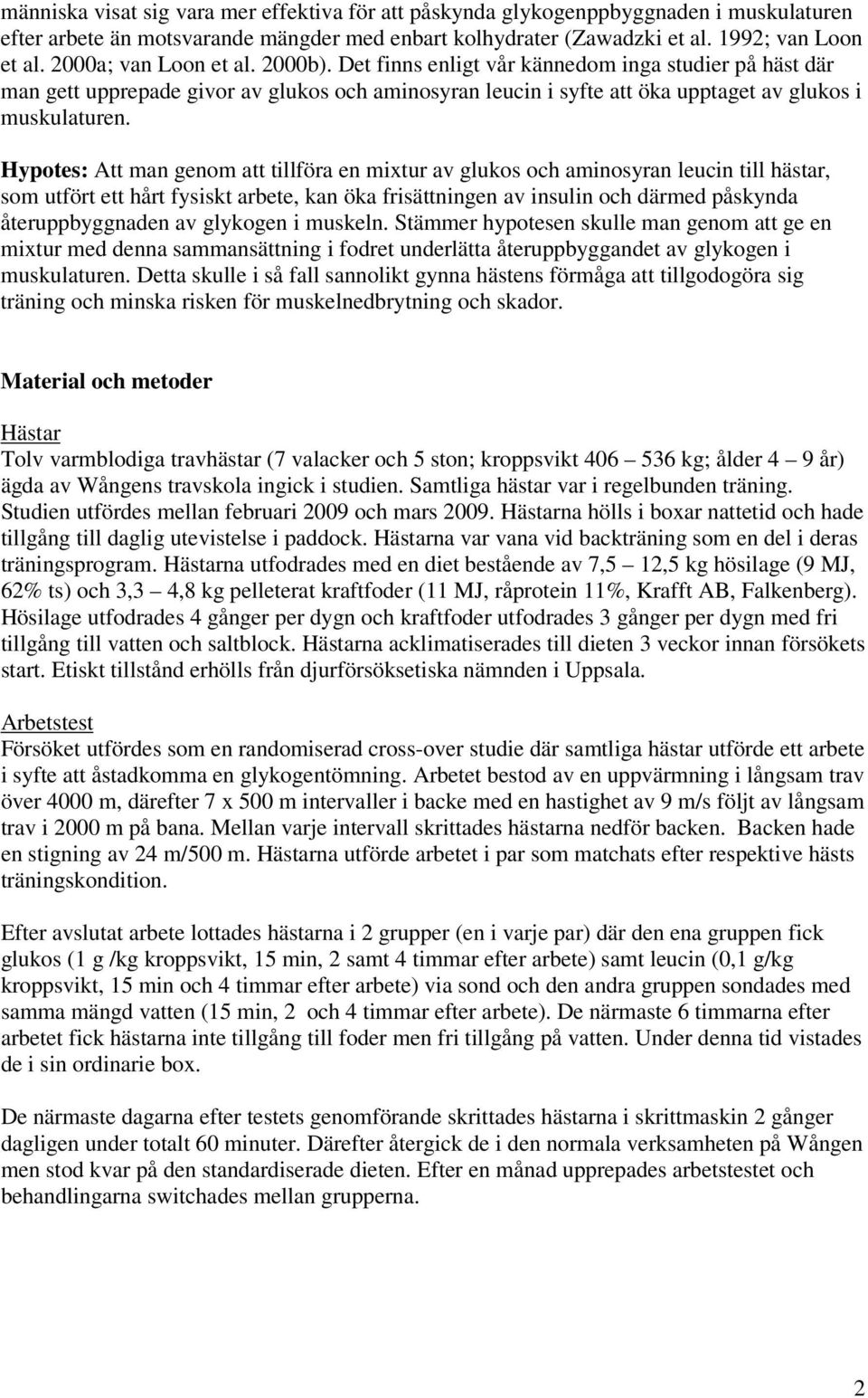 Hypotes: Att man genom att tillföra en mixtur av glukos och aminosyran leucin till hästar, som utfört ett hårt fysiskt arbete, kan öka frisättningen av insulin och därmed påskynda återuppbyggnaden av