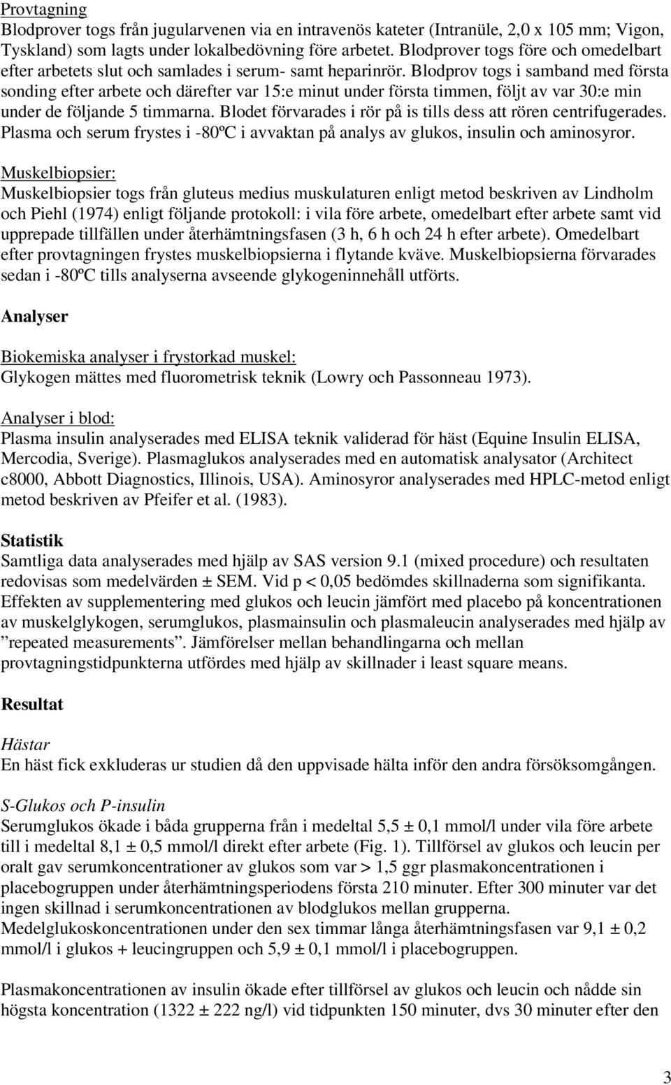 Blodprov togs i samband med första sonding efter arbete och därefter var 15:e minut under första timmen, följt av var 30:e min under de följande 5 timmarna.