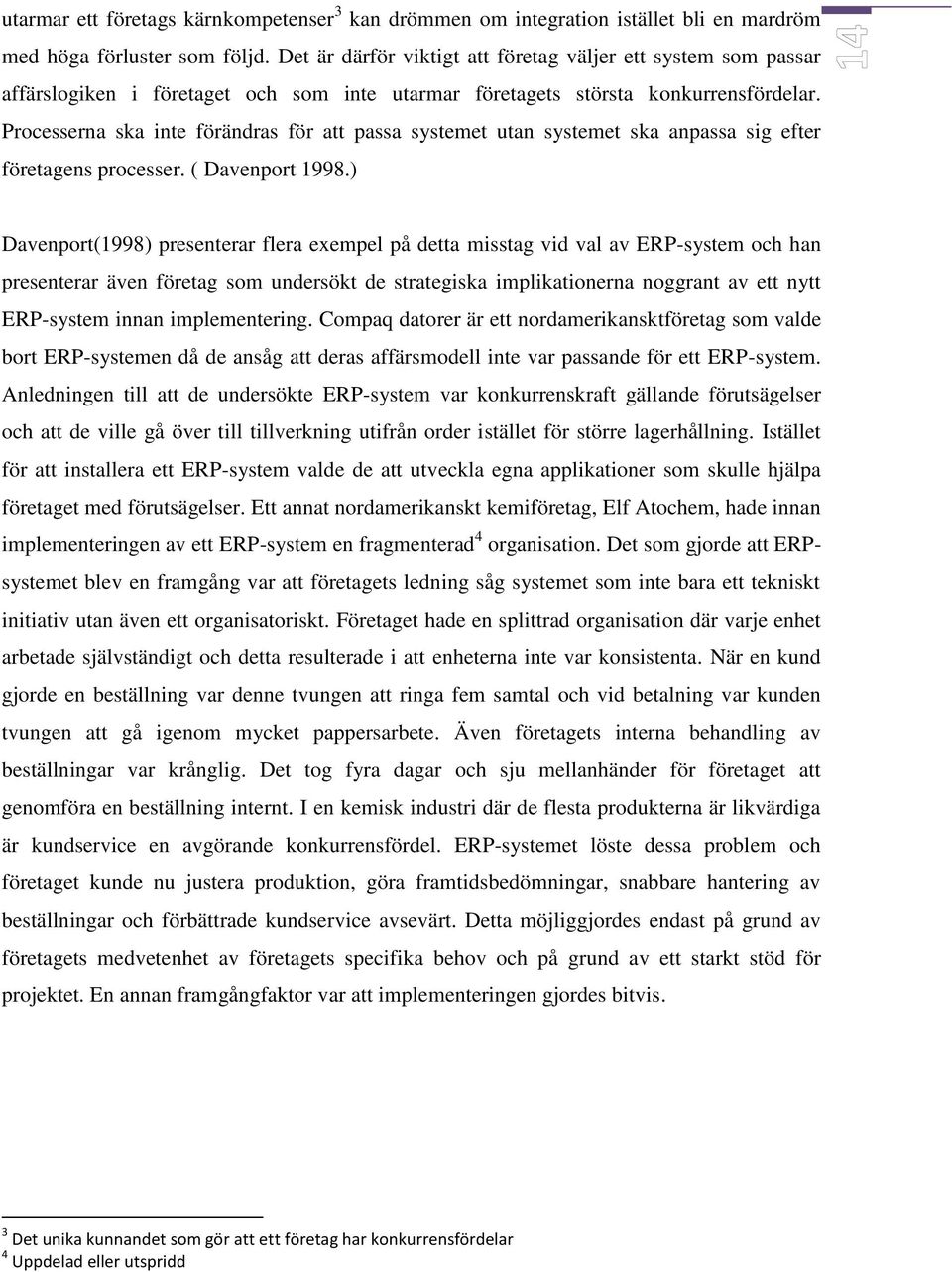 Processerna ska inte förändras för att passa systemet utan systemet ska anpassa sig efter företagens processer. ( Davenport 1998.