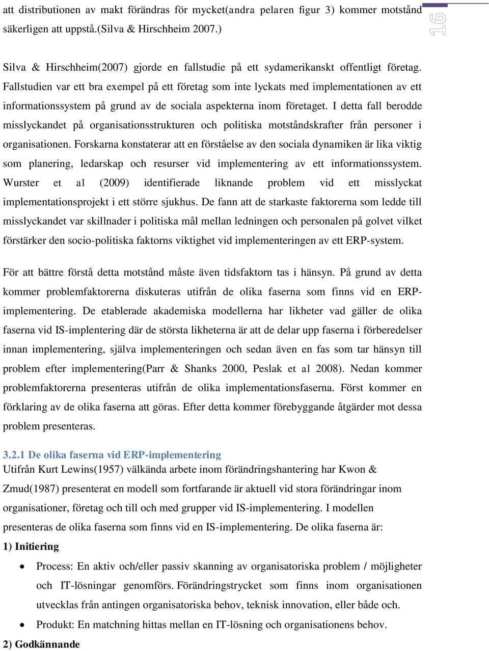 Fallstudien var ett bra exempel på ett företag som inte lyckats med implementationen av ett informationssystem på grund av de sociala aspekterna inom företaget.