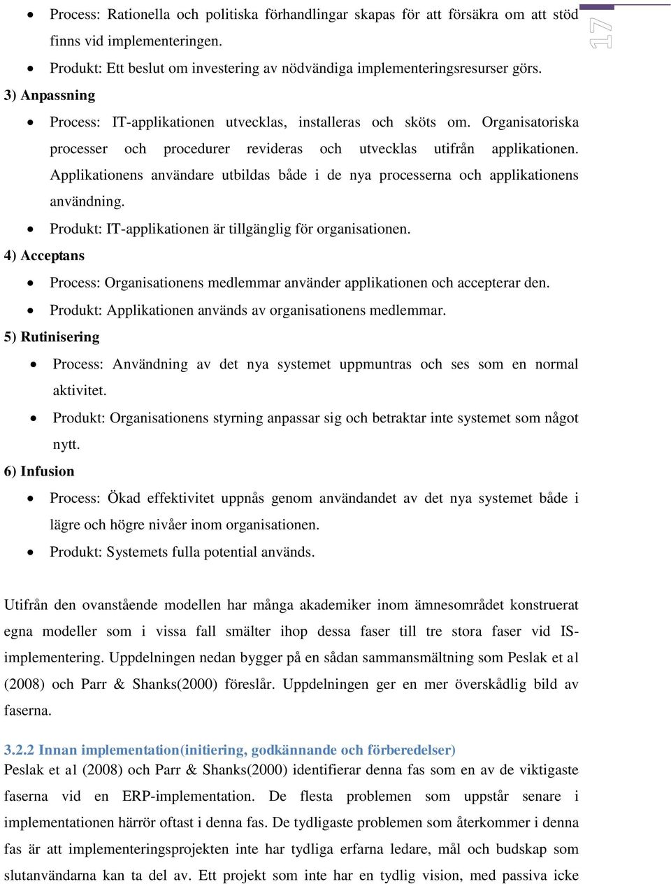 Applikationens användare utbildas både i de nya processerna och applikationens användning. Produkt: IT-applikationen är tillgänglig för organisationen.