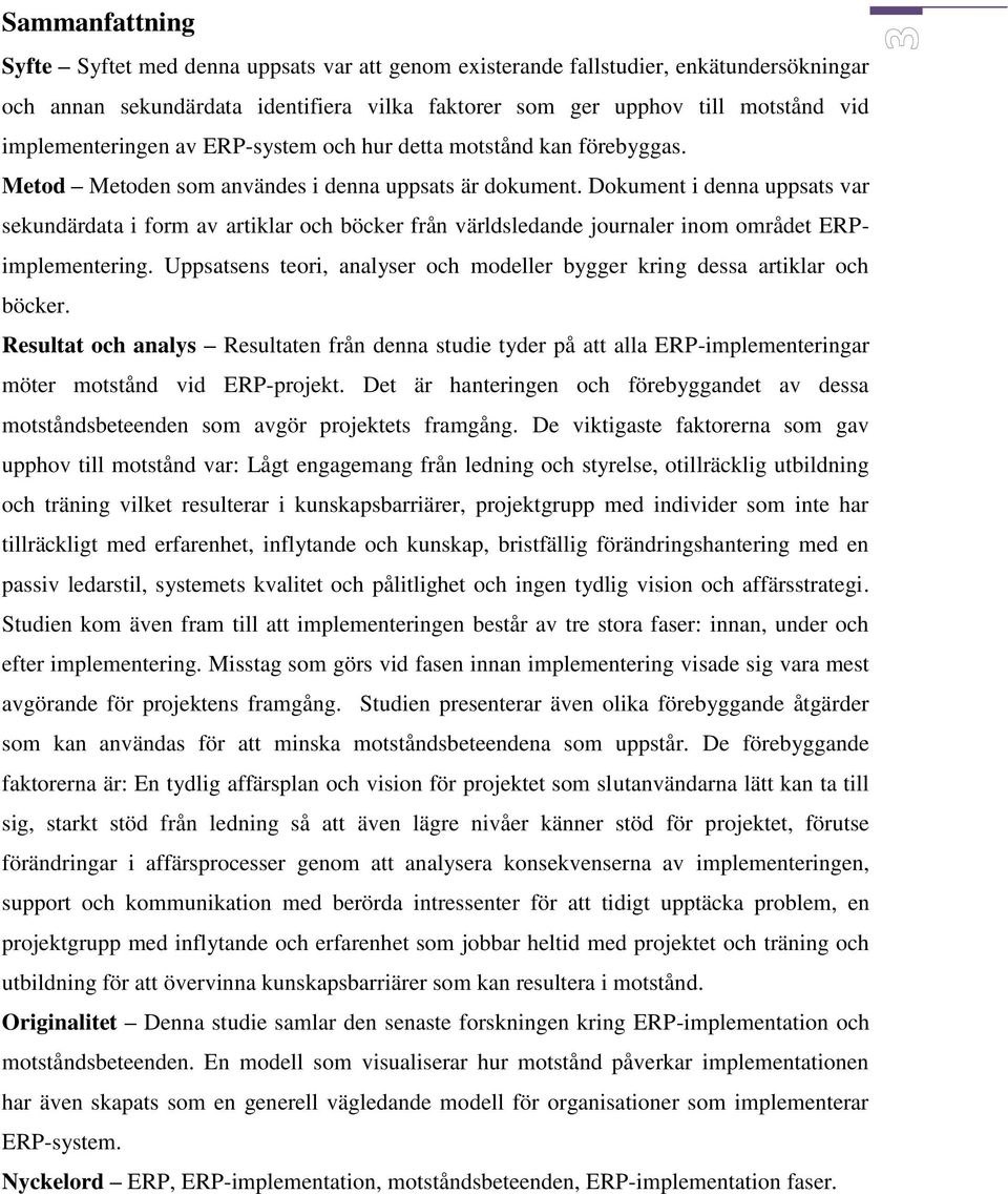 Dokument i denna uppsats var sekundärdata i form av artiklar och böcker från världsledande journaler inom området ERPimplementering.