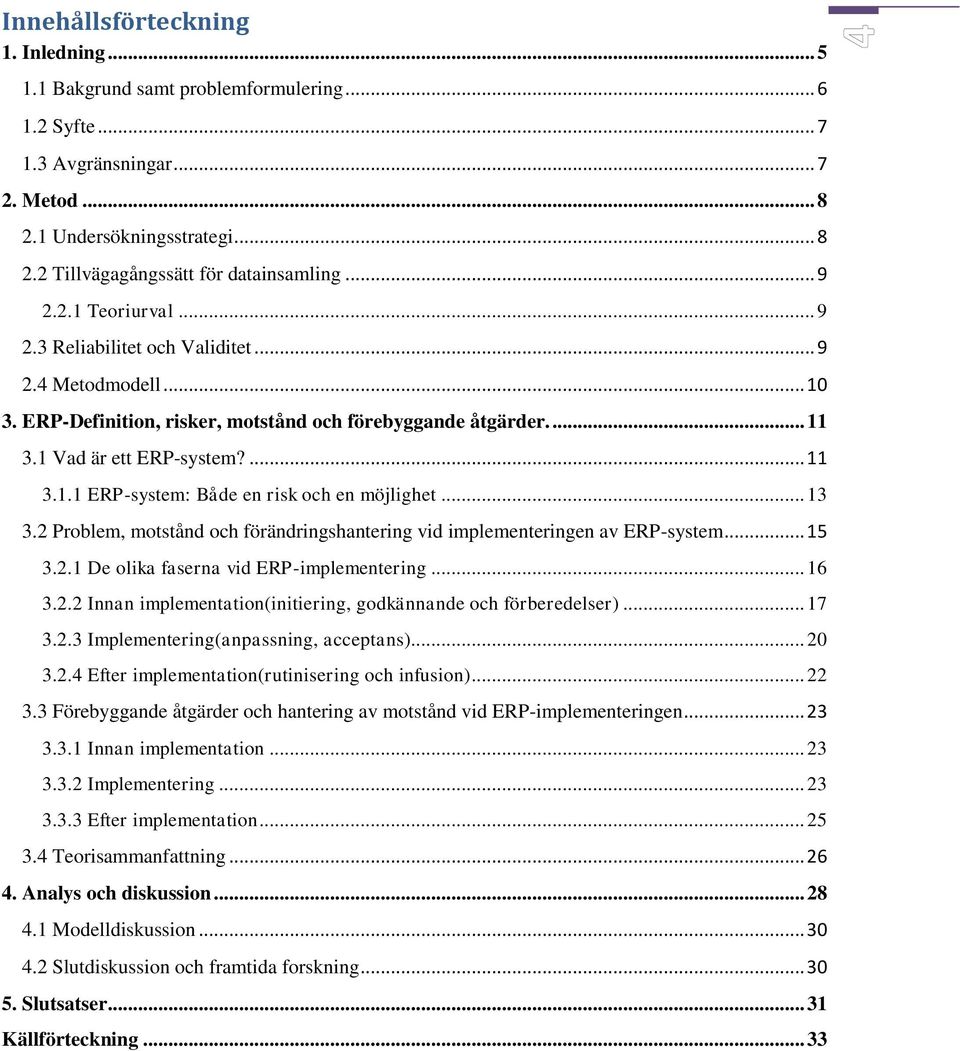 .. 13 3.2 Problem, motstånd och förändringshantering vid implementeringen av ERP-system... 15 3.2.1 De olika faserna vid ERP-implementering... 16 3.2.2 Innan implementation(initiering, godkännande och förberedelser).