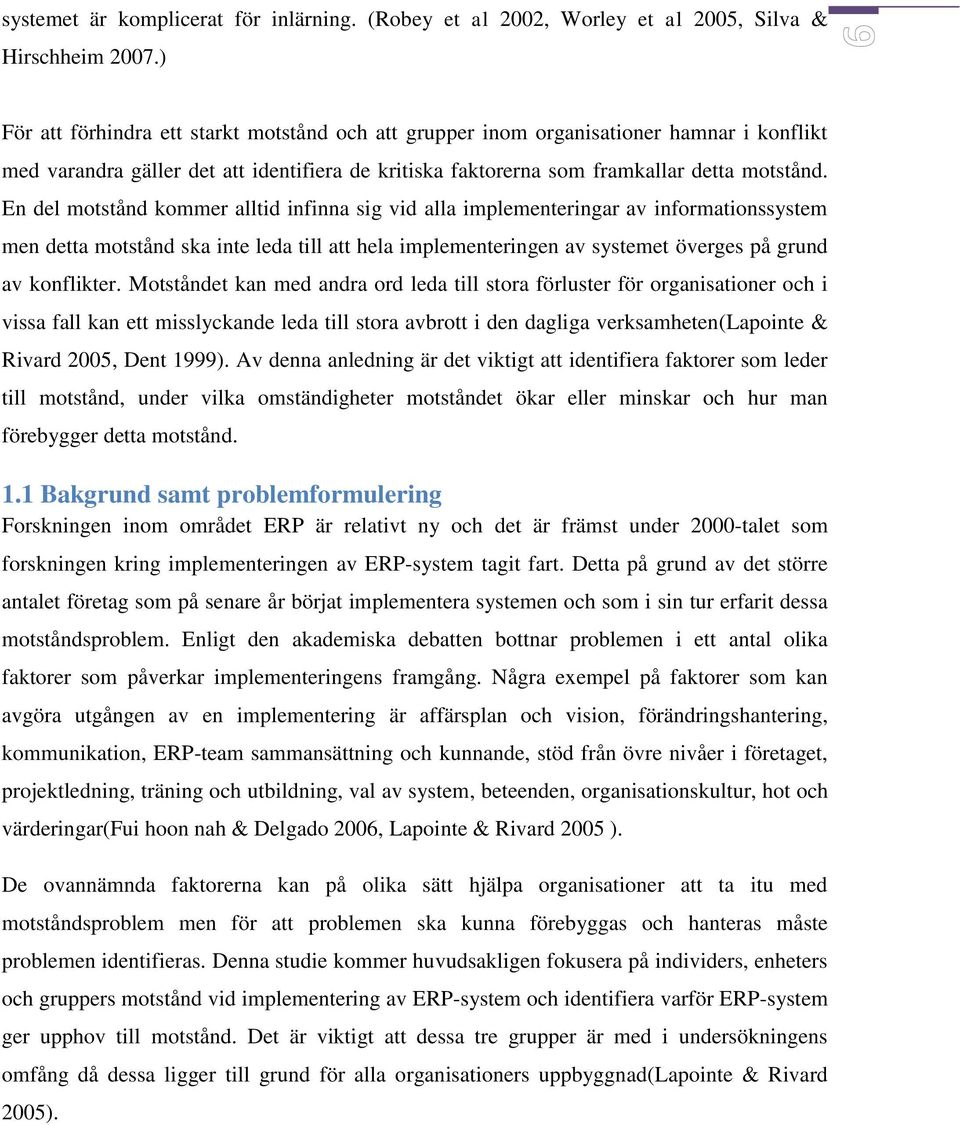 En del motstånd kommer alltid infinna sig vid alla implementeringar av informationssystem men detta motstånd ska inte leda till att hela implementeringen av systemet överges på grund av konflikter.