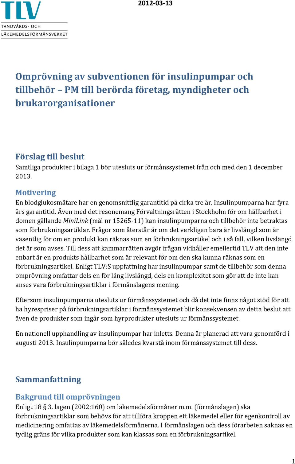 Även med det resonemang Förvaltningsrätten i Stockholm för om hållbarhet i domen gällande MiniLink (mål nr 15265-11) kan insulinpumparna och tillbehör inte betraktas som förbrukningsartiklar.