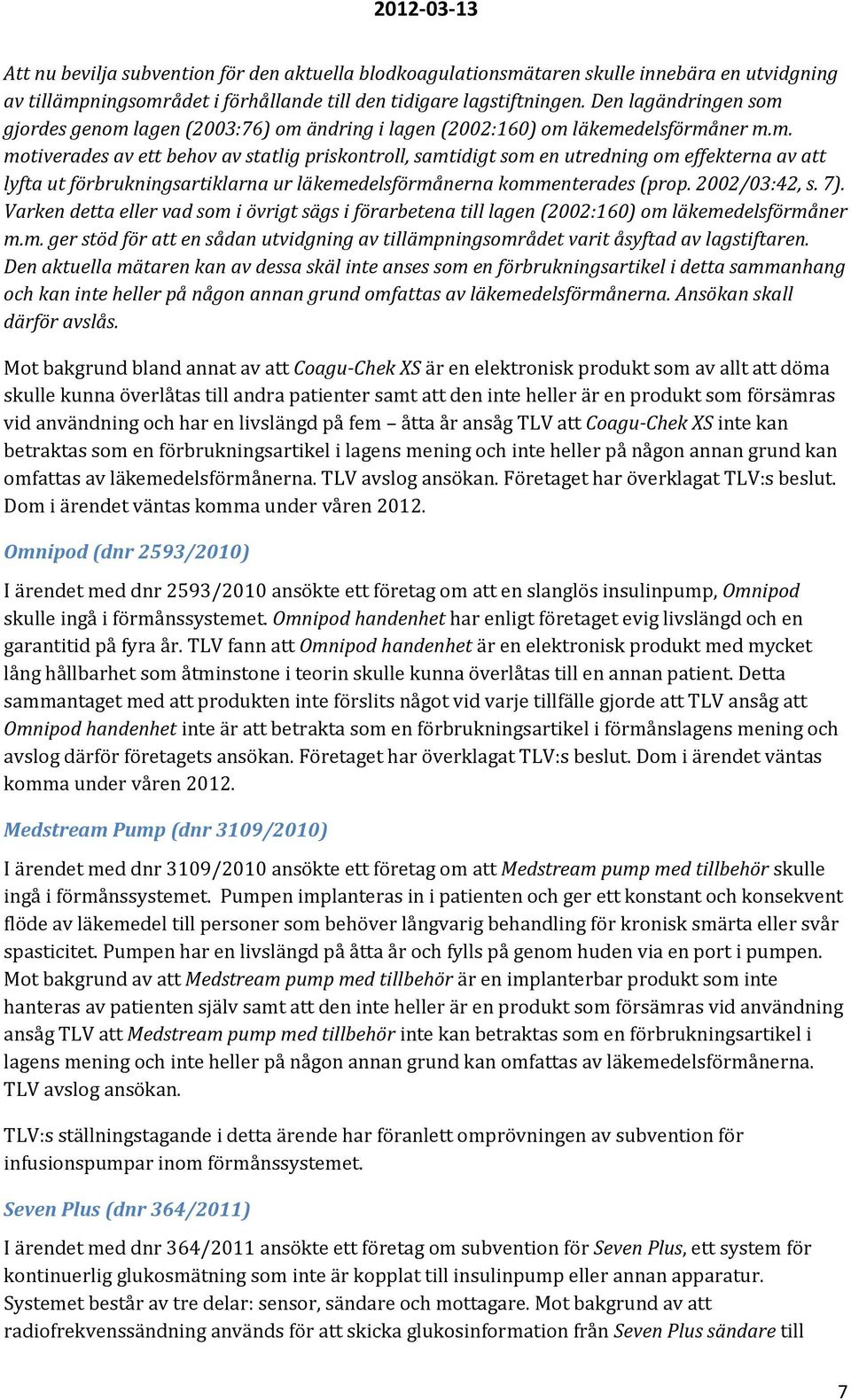 2002/03:42, s. 7). Varken detta eller vad som i övrigt sägs i förarbetena till lagen (2002:160) om läkemedelsförmåner m.m. ger stöd för att en sådan utvidgning av tillämpningsområdet varit åsyftad av lagstiftaren.