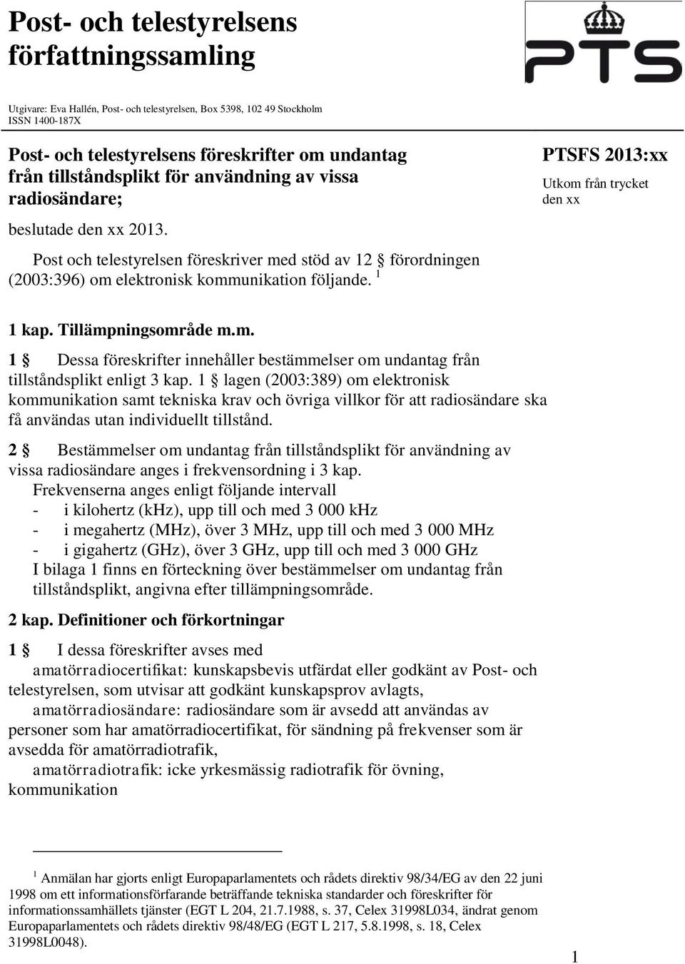 1 PTSFS 2013:xx Utkom från trycket den xx 1 kap. Tillämpningsområde m.m. 1 Dessa föreskrifter innehåller bestämmelser om undantag från tillståndsplikt enligt 3 kap.