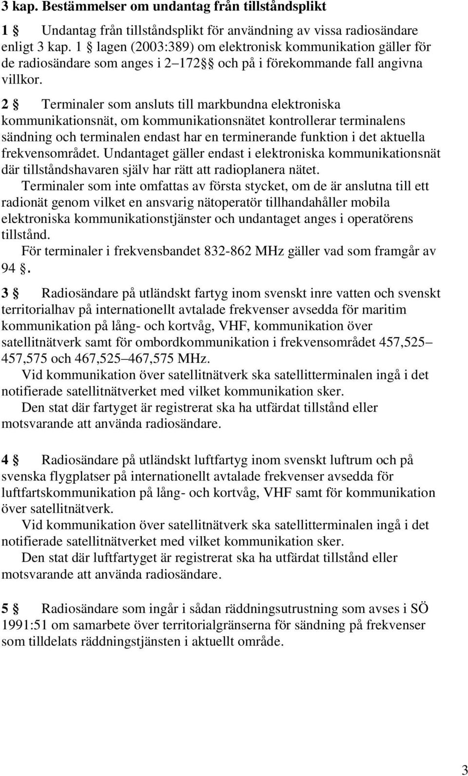 2 Terminaler som ansluts till markbundna elektroniska kommunikationsnät, om kommunikationsnätet kontrollerar terminalens sändning och terminalen endast har en terminerande funktion i det aktuella