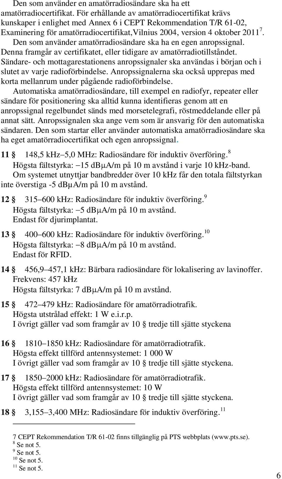 Den som använder amatörradiosändare ska ha en egen anropssignal. Denna framgår av certifikatet, eller tidigare av amatörradiotillståndet.