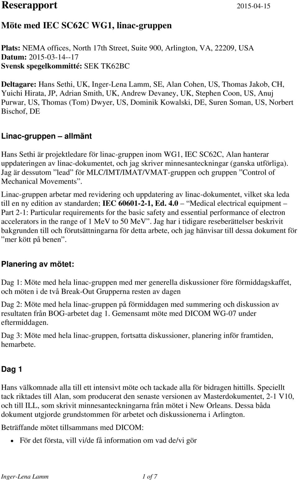 Dominik Kowalski, DE, Suren Soman, US, Norbert Bischof, DE Linac-gruppen allmänt Hans Sethi är projektledare för linac-gruppen inom WG1, IEC SC62C, Alan hanterar uppdateringen av linac-dokumentet,