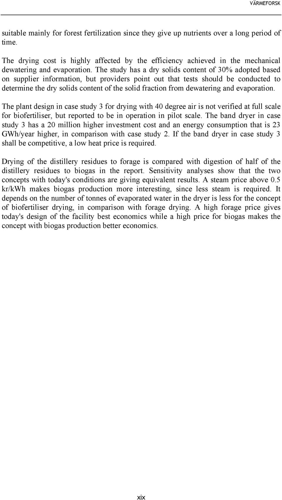 The study has a dry solids content of 30% adopted based on supplier information, but providers point out that tests should be conducted to determine the dry solids content of the solid fraction from