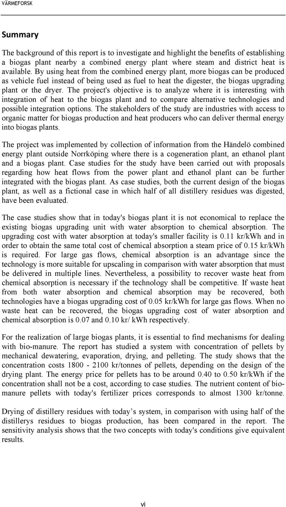 The project's objective is to analyze where it is interesting with integration of heat to the biogas plant and to compare alternative technologies and possible integration options.