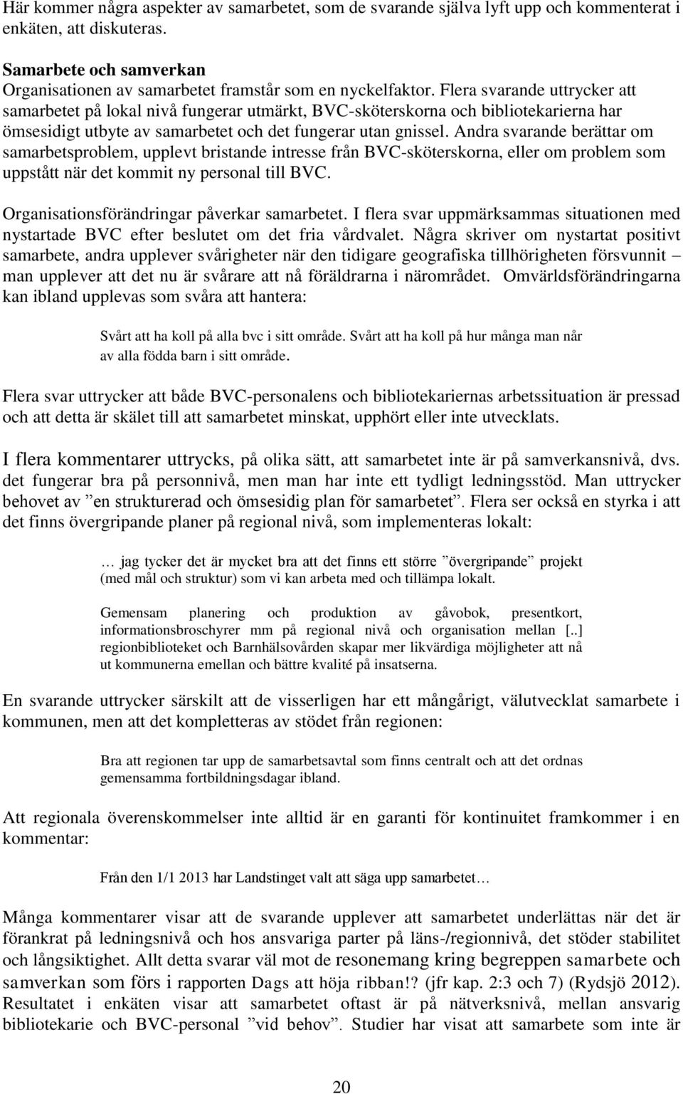 Andra svarande berättar om samarbetsproblem, upplevt bristande intresse från BVC-sköterskorna, eller om problem som uppstått när det kommit ny personal till BVC.