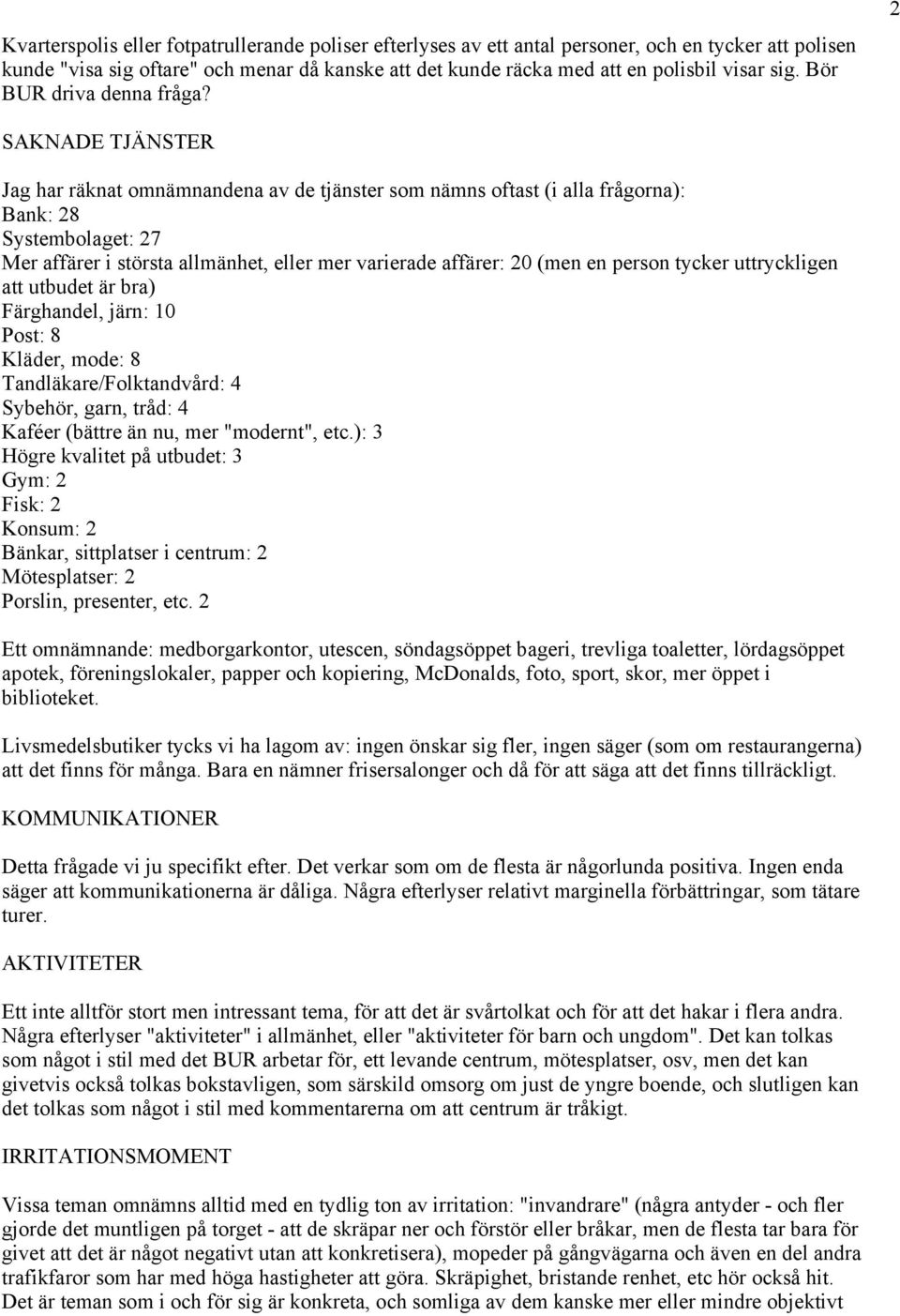 2 SAKNADE TJÄNSTER Jag har räknat omnämnandena av de tjänster som nämns oftast (i alla frågorna): Bank: 28 Systembolaget: 27 Mer affärer i största allmänhet, eller mer varierade affärer: 20 (men en