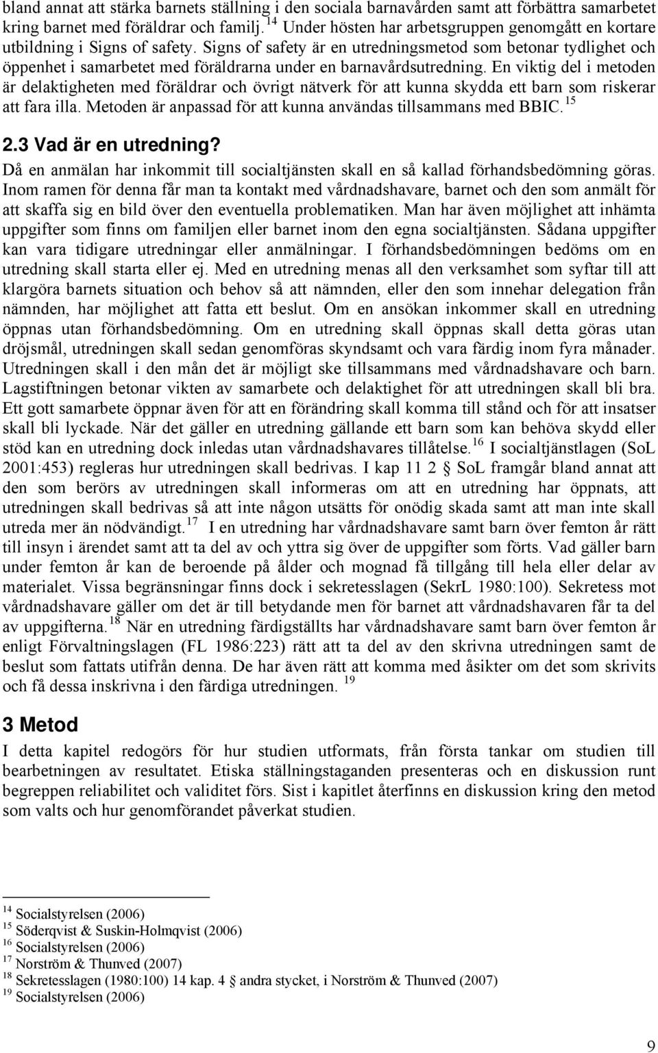 Signs of safety är en utredningsmetod som betonar tydlighet och öppenhet i samarbetet med föräldrarna under en barnavårdsutredning.