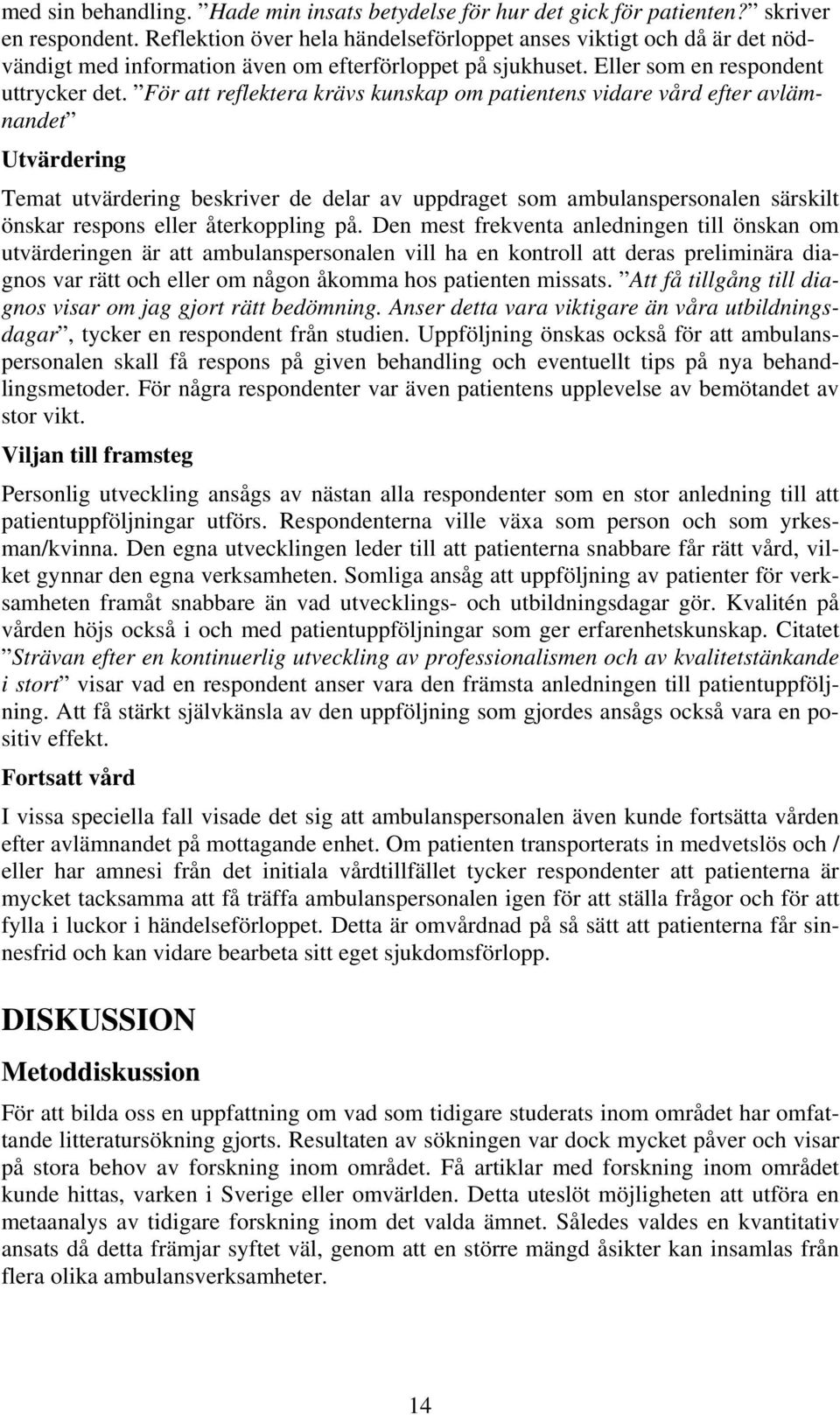 För att reflektera krävs kunskap om patientens vidare vård efter avlämnandet Utvärdering Temat utvärdering beskriver de delar av uppdraget som ambulanspersonalen särskilt önskar respons eller