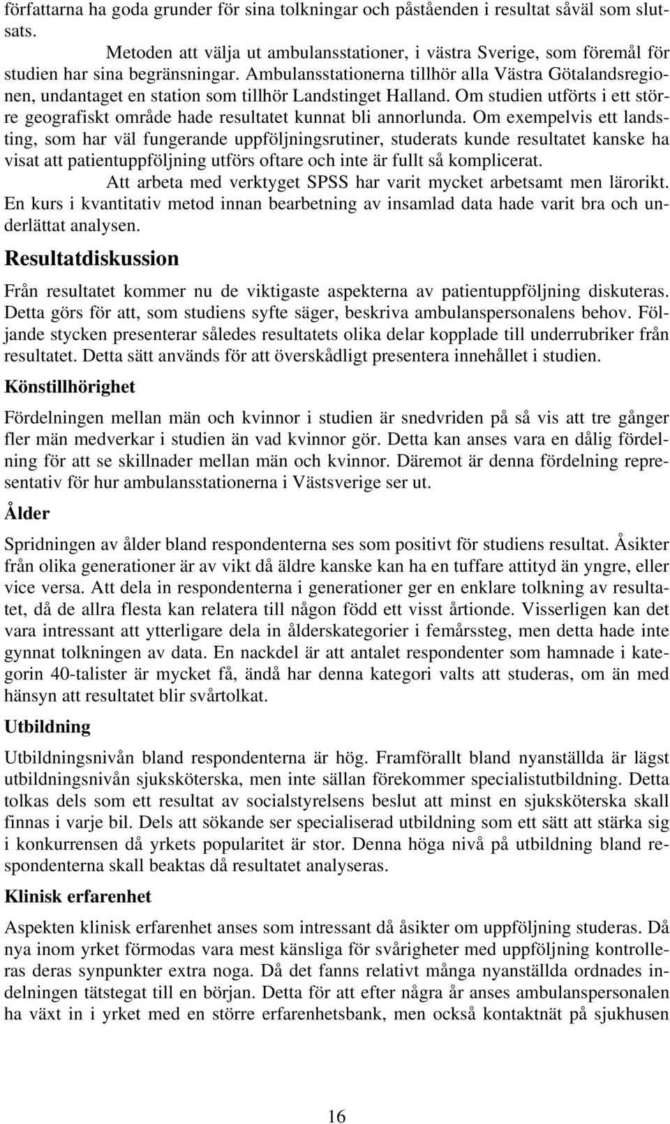 Om studien utförts i ett större geografiskt område hade resultatet kunnat bli annorlunda.