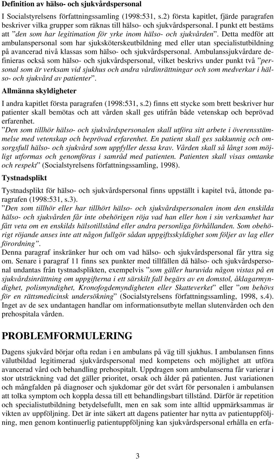 Detta medför att ambulanspersonal som har sjuksköterskeutbildning med eller utan specialistutbildning på avancerad nivå klassas som hälso- och sjukvårdspersonal.